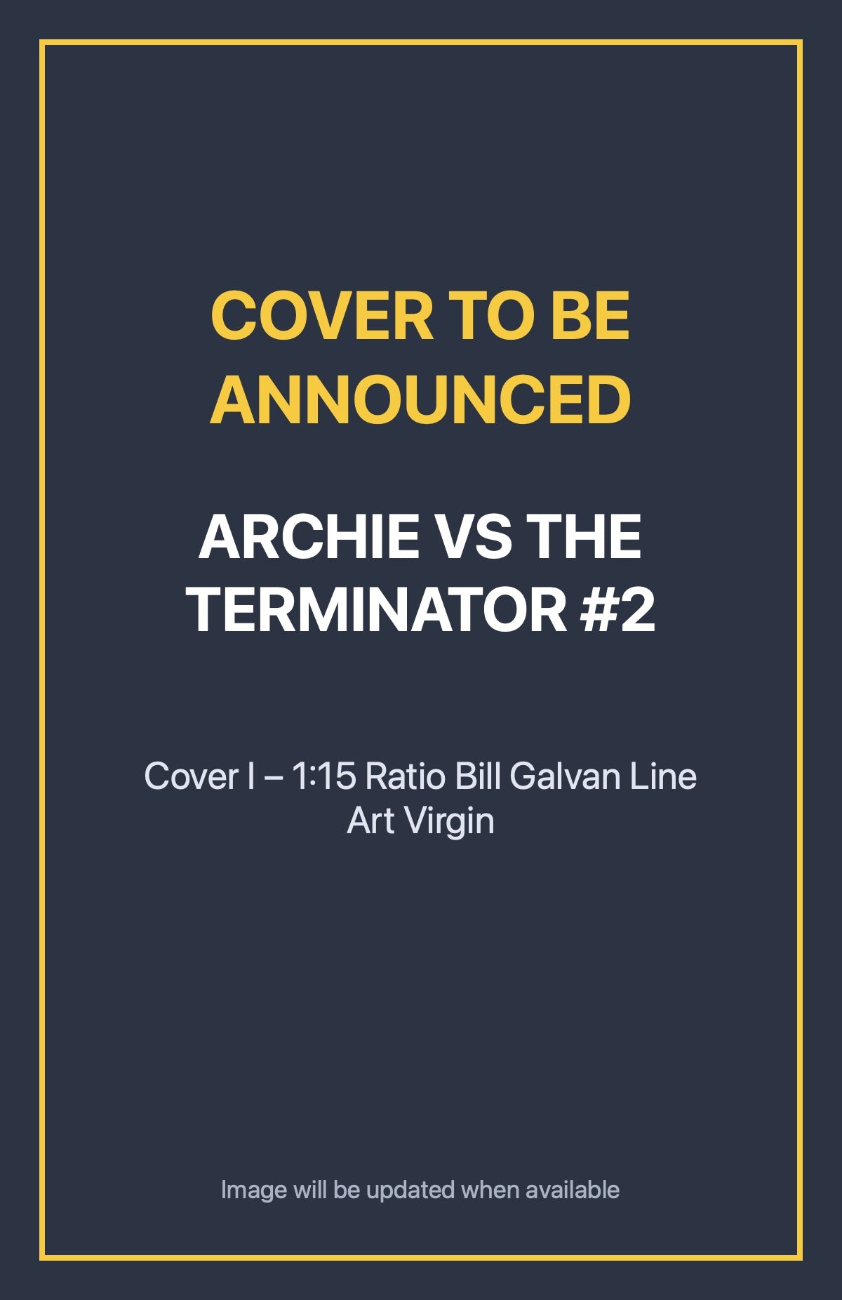 Archie vs the Terminator #2 Cover I – 1:15 Ratio Bill Galvan Line Art Virgin (cover to be announced)