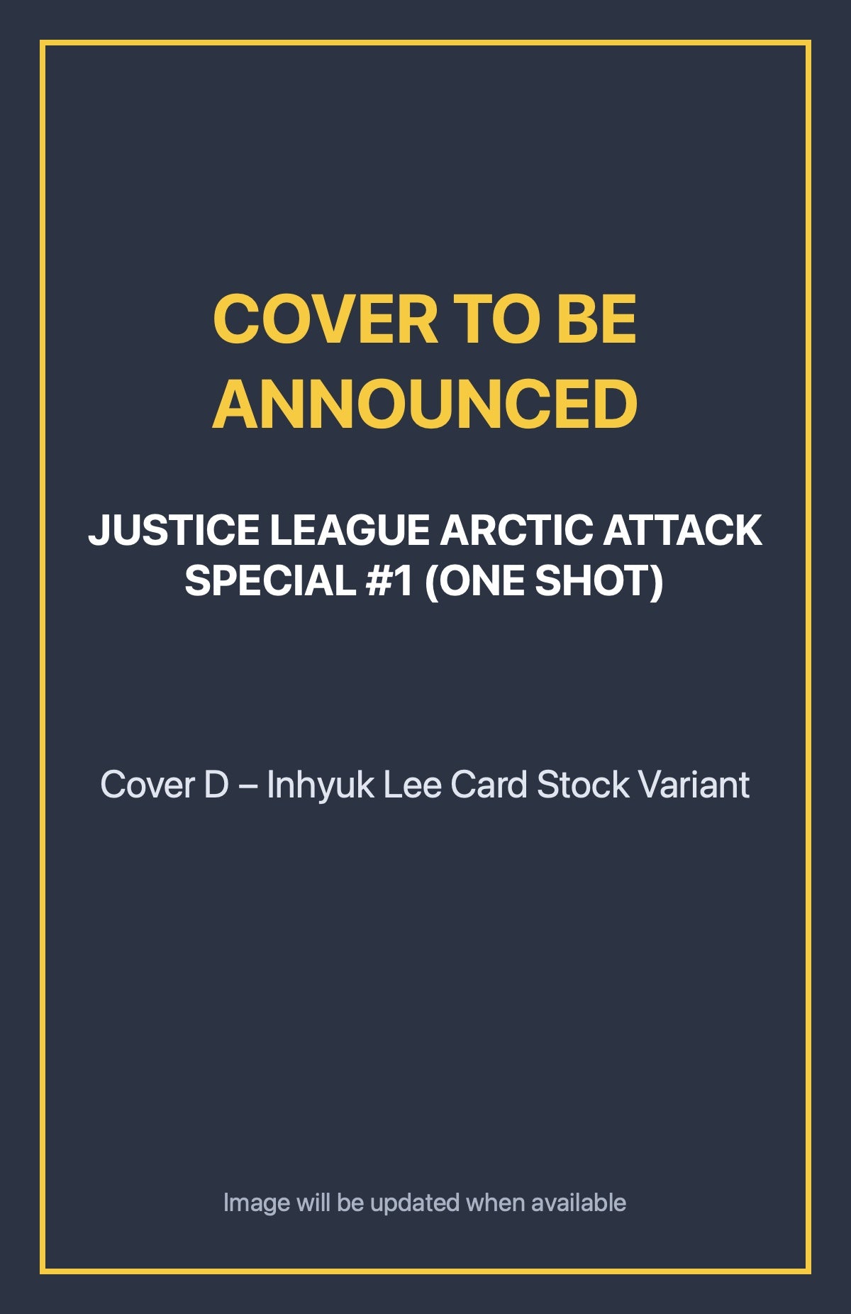 Justice League Arctic Attack Special #1 (ONE SHOT) Cover D – Inhyuk Lee Card Stock Variant (cover to be announced)