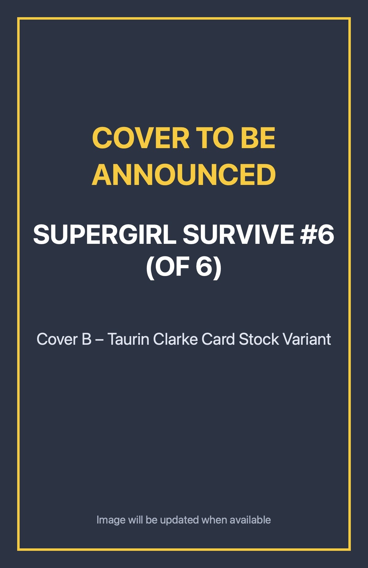 Supergirl Survive #6 (of 6) Cover B – Taurin Clarke Card Stock Variant (cover to be announced)