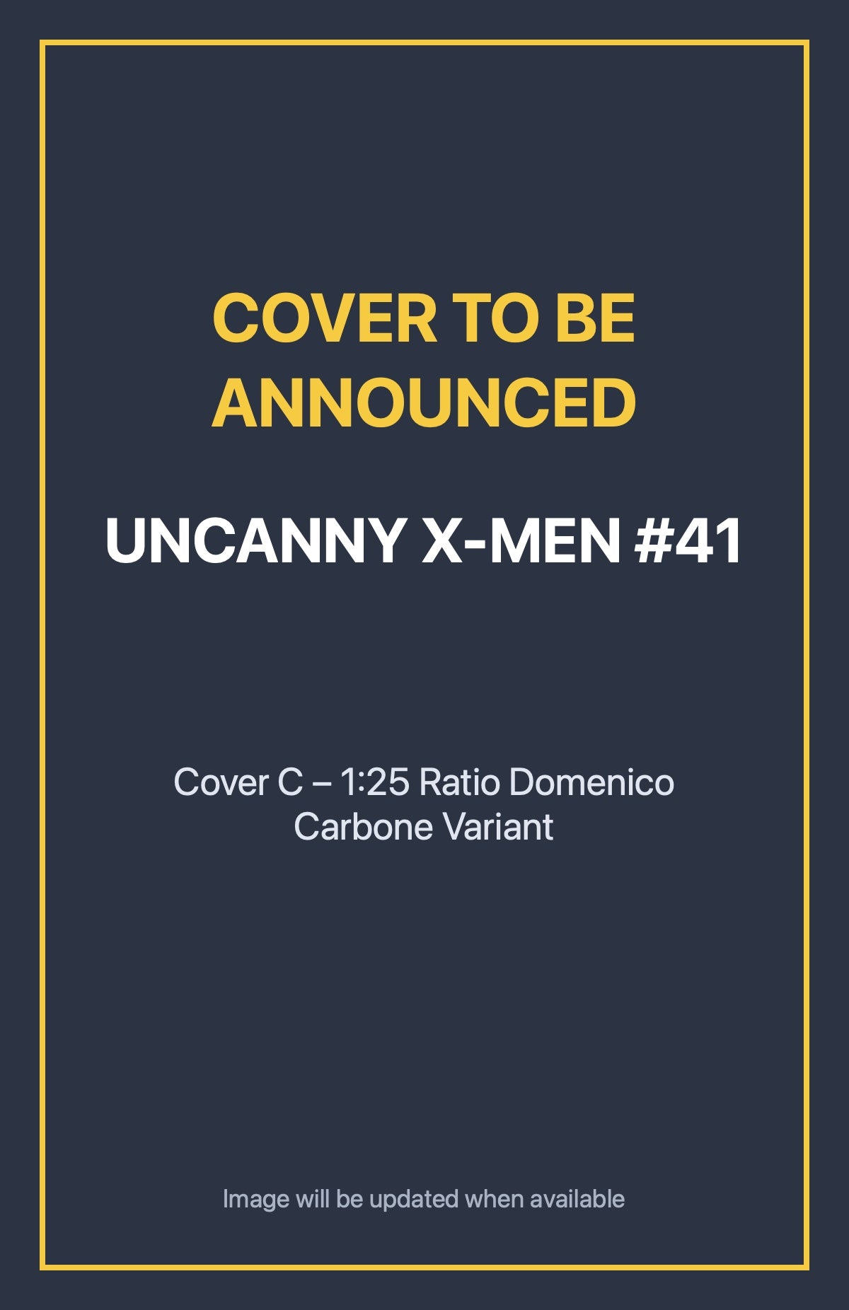 Uncanny X-Men #41 Cover C – 1:25 Ratio Domenico Carbone Variant (cover to be announced)