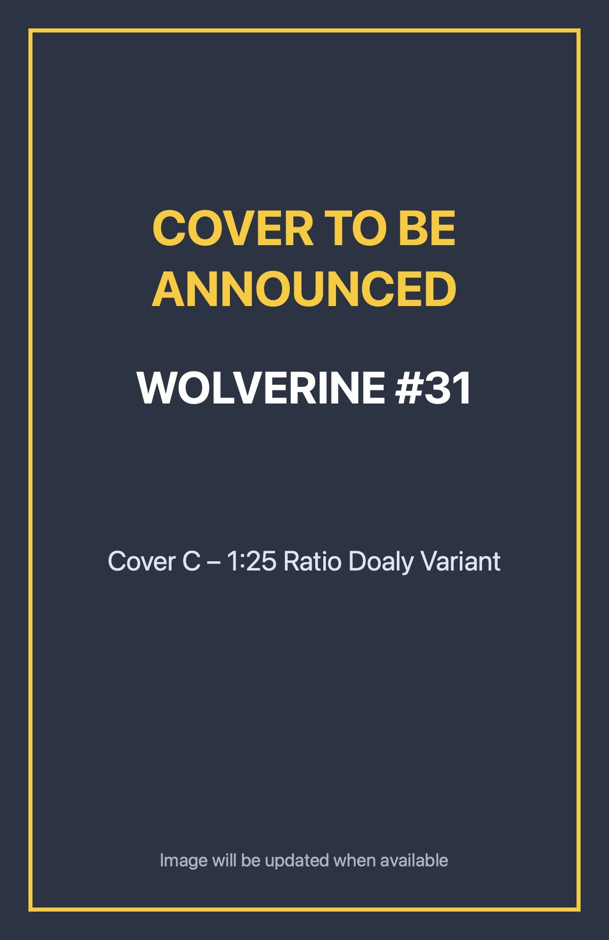 Wolverine #31 Cover C – 1:25 Ratio Doaly Variant (cover to be announced)