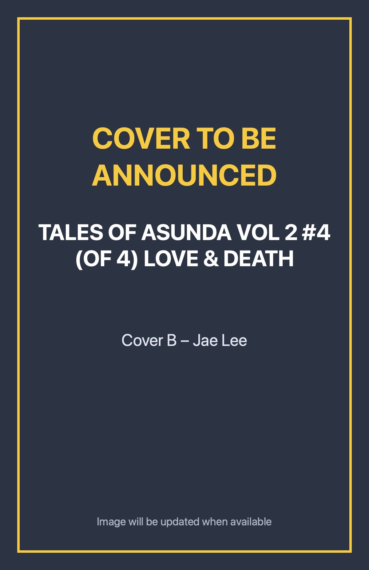 Tales of Asunda Vol 2 #4 (of 4) LOVE & DEATH Cover B – Jae Lee (cover to be announced)