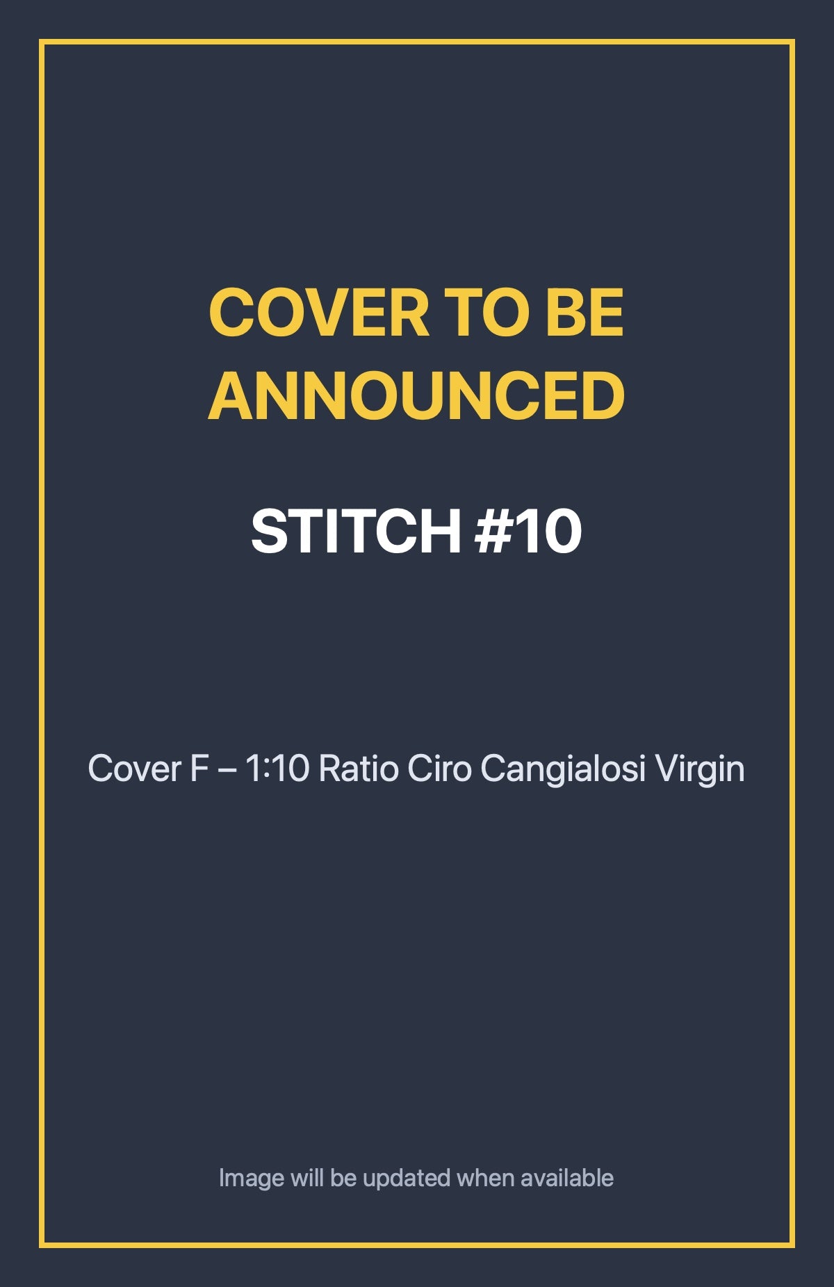 Stitch #10 Cover F – 1:10 Ratio Ciro Cangialosi Virgin (cover to be announced)