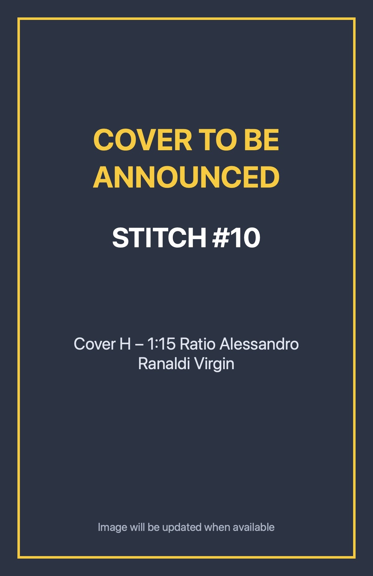Stitch #10 Cover H – 1:15 Ratio Alessandro Ranaldi Virgin (cover to be announced)