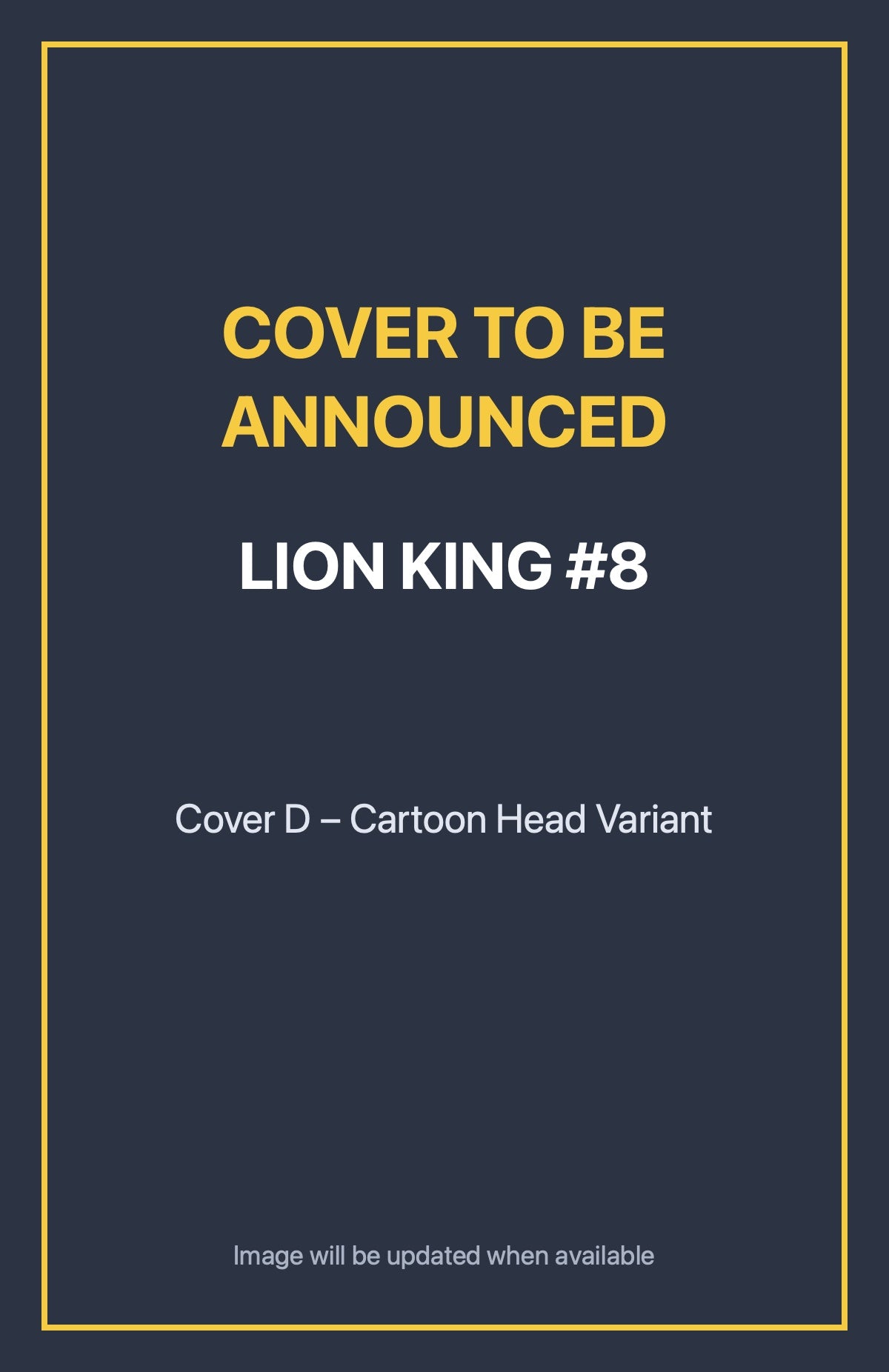 Lion King #8 Cover D – Cartoon Head Variant (cover to be announced)