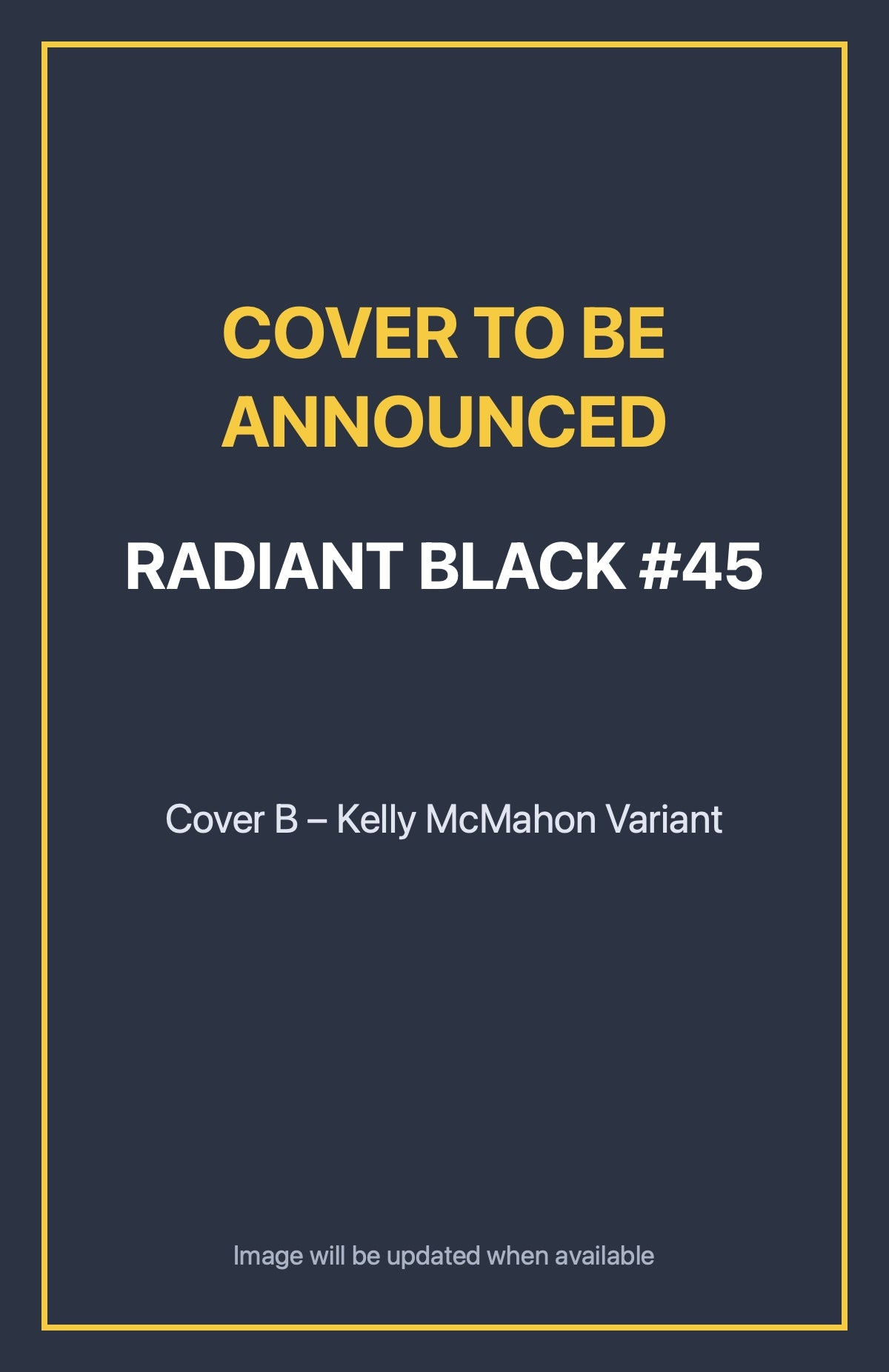 Radiant Black #45 Cover B – Kelly McMahon Variant (cover to be announced)