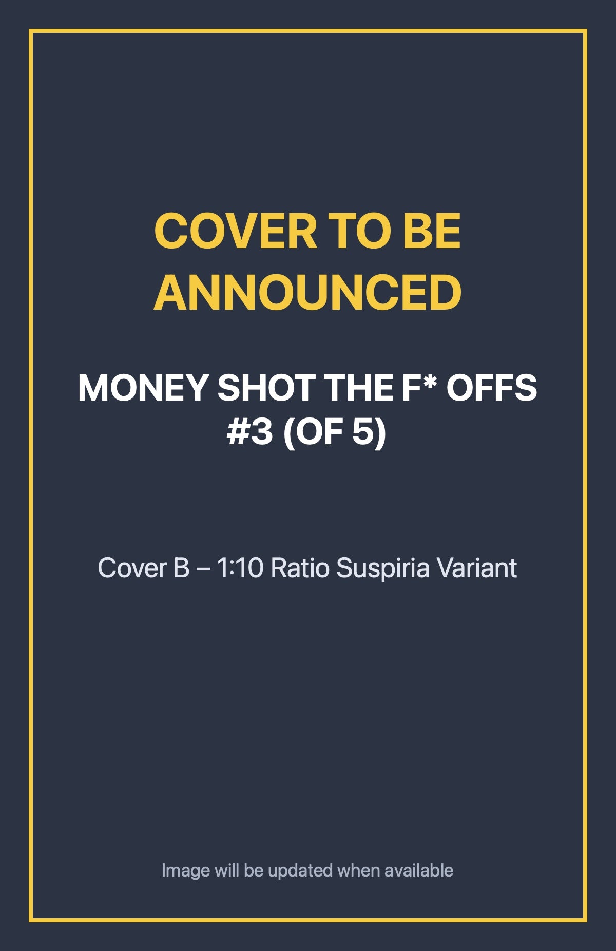 Money Shot the F* Offs #3 (of 5) Cover B – 1:10 Ratio Suspiria Variant (cover to be announced)