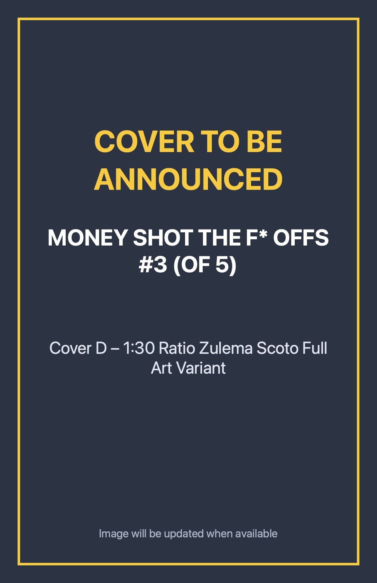 Money Shot the F* Offs #3 (of 5) Cover D – 1:30 Ratio Zulema Scoto Full Art Variant (cover to be announced)