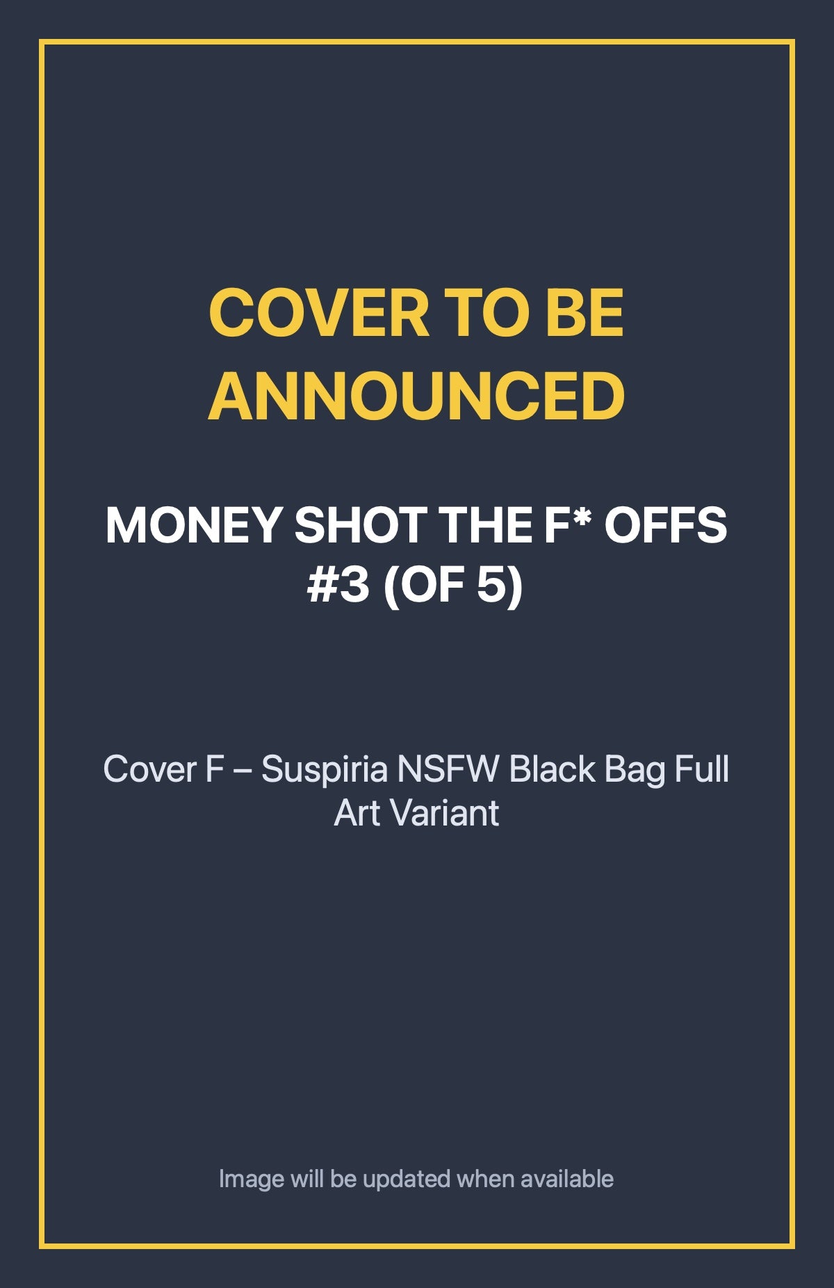 Money Shot the F* Offs #3 (of 5) Cover F – Suspiria NSFW Black Bag Full Art Variant (cover to be announced)