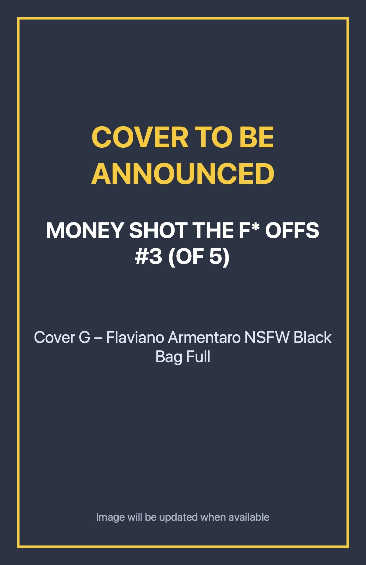 Money Shot the F* Offs #3 (of 5) Cover G – Flaviano Armentaro NSFW Black Bag Full (cover to be announced)
