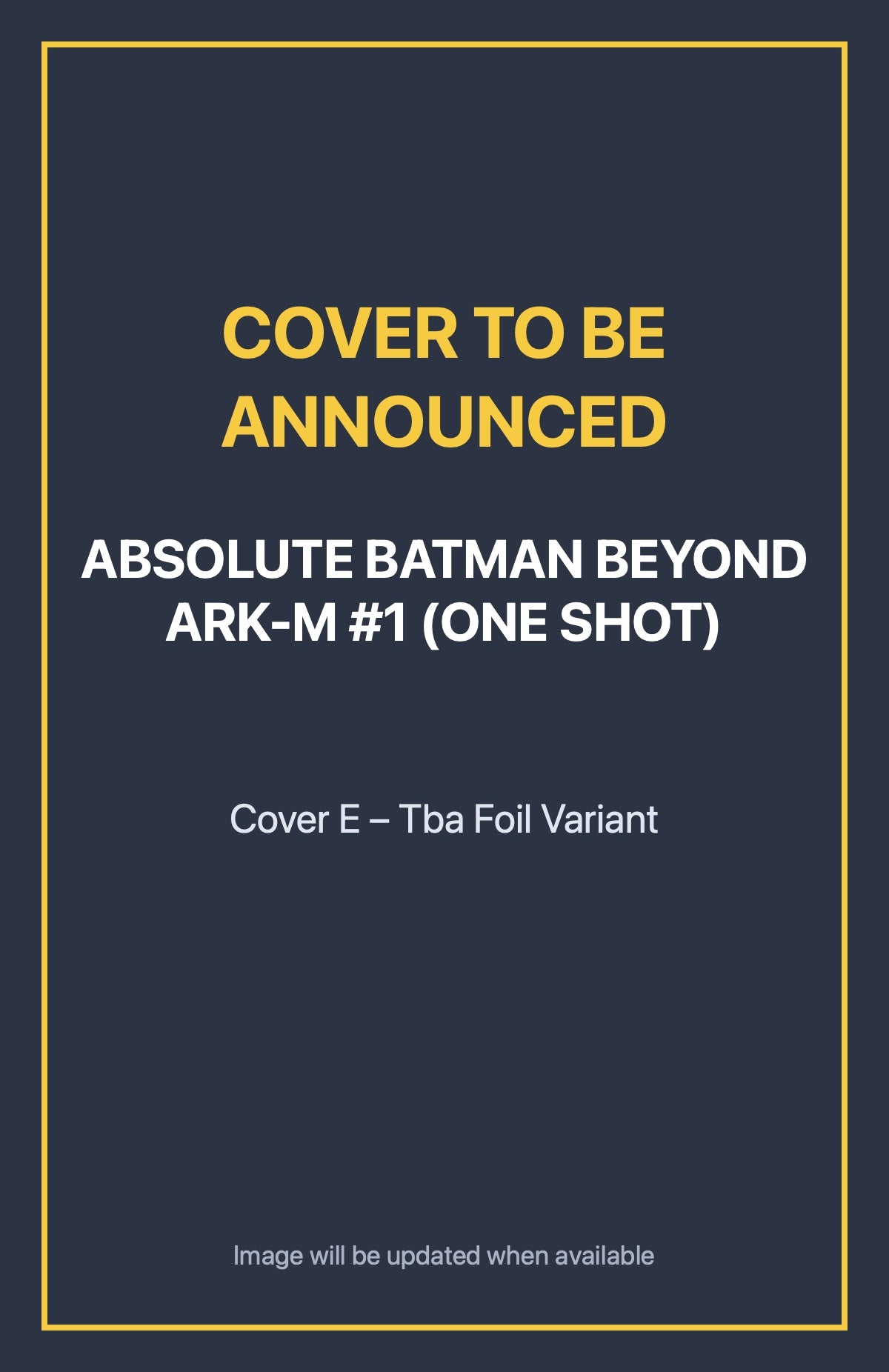 Absolute Batman Beyond Ark-M #1 (ONE SHOT) Cover E – Tba Foil Variant (cover to be announced)
