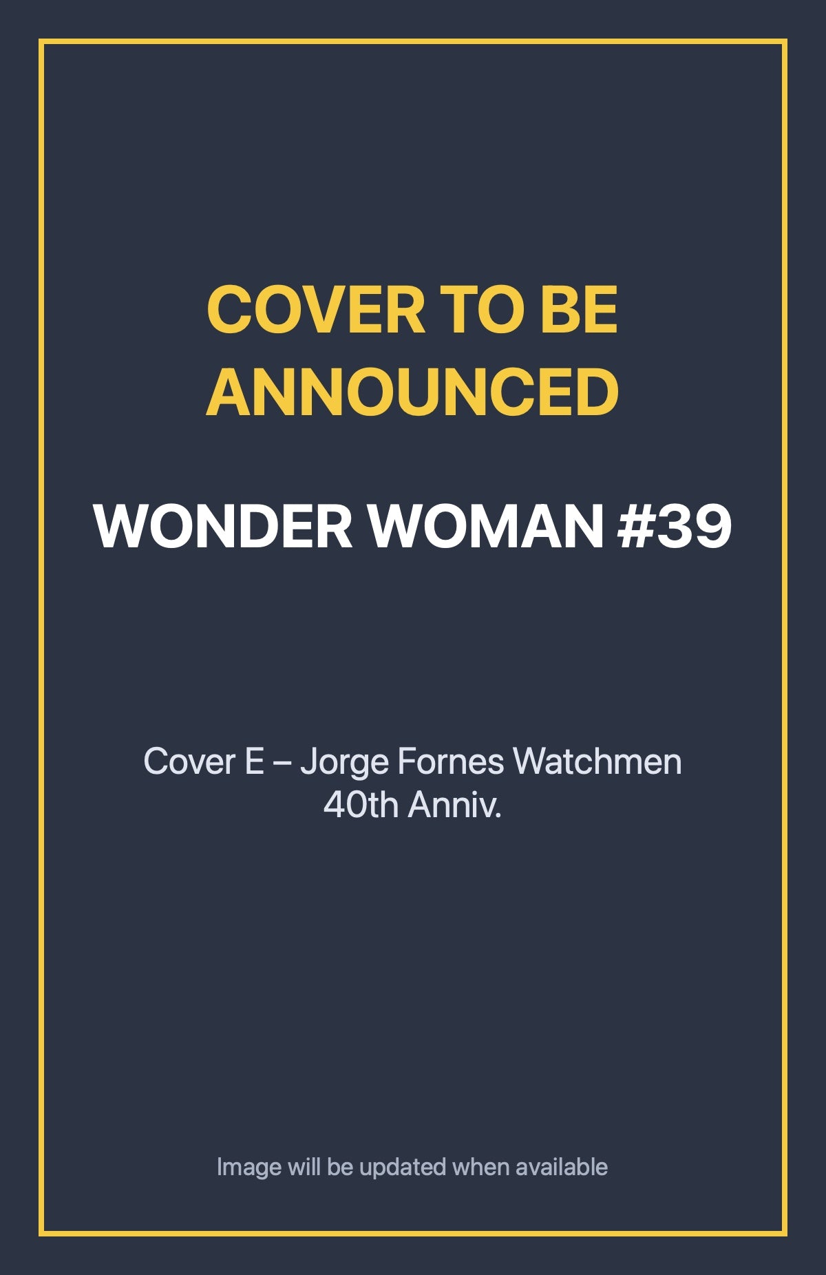 Wonder Woman #39 Cover E – Jorge Fornes Watchmen 40th Anniv. (cover to be announced)