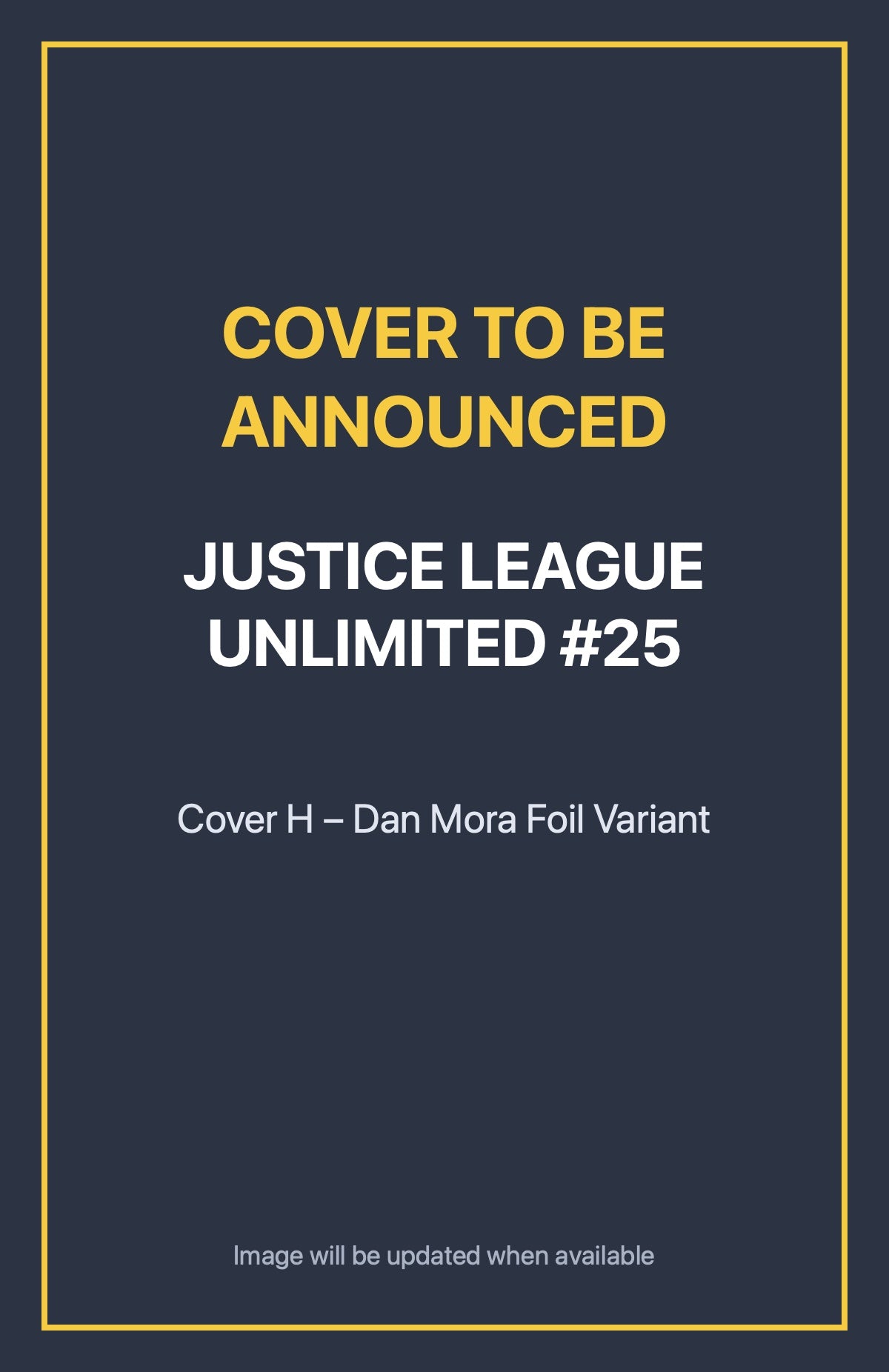 Justice League Unlimited #25 Cover H – Dan Mora Foil Variant (cover to be announced)