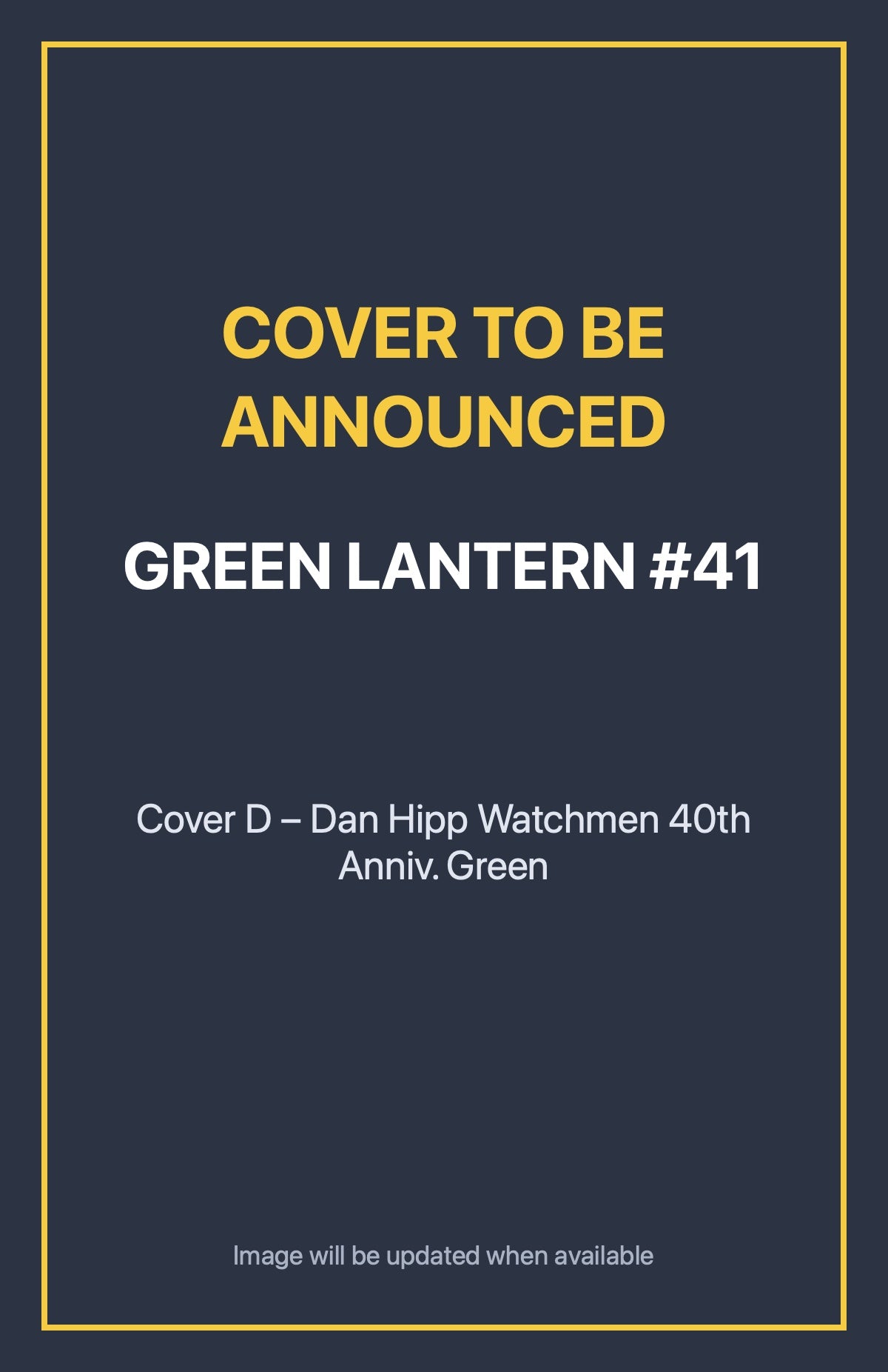 Green Lantern #41 Cover D – Dan Hipp Watchmen 40th Anniv. Green (cover to be announced)