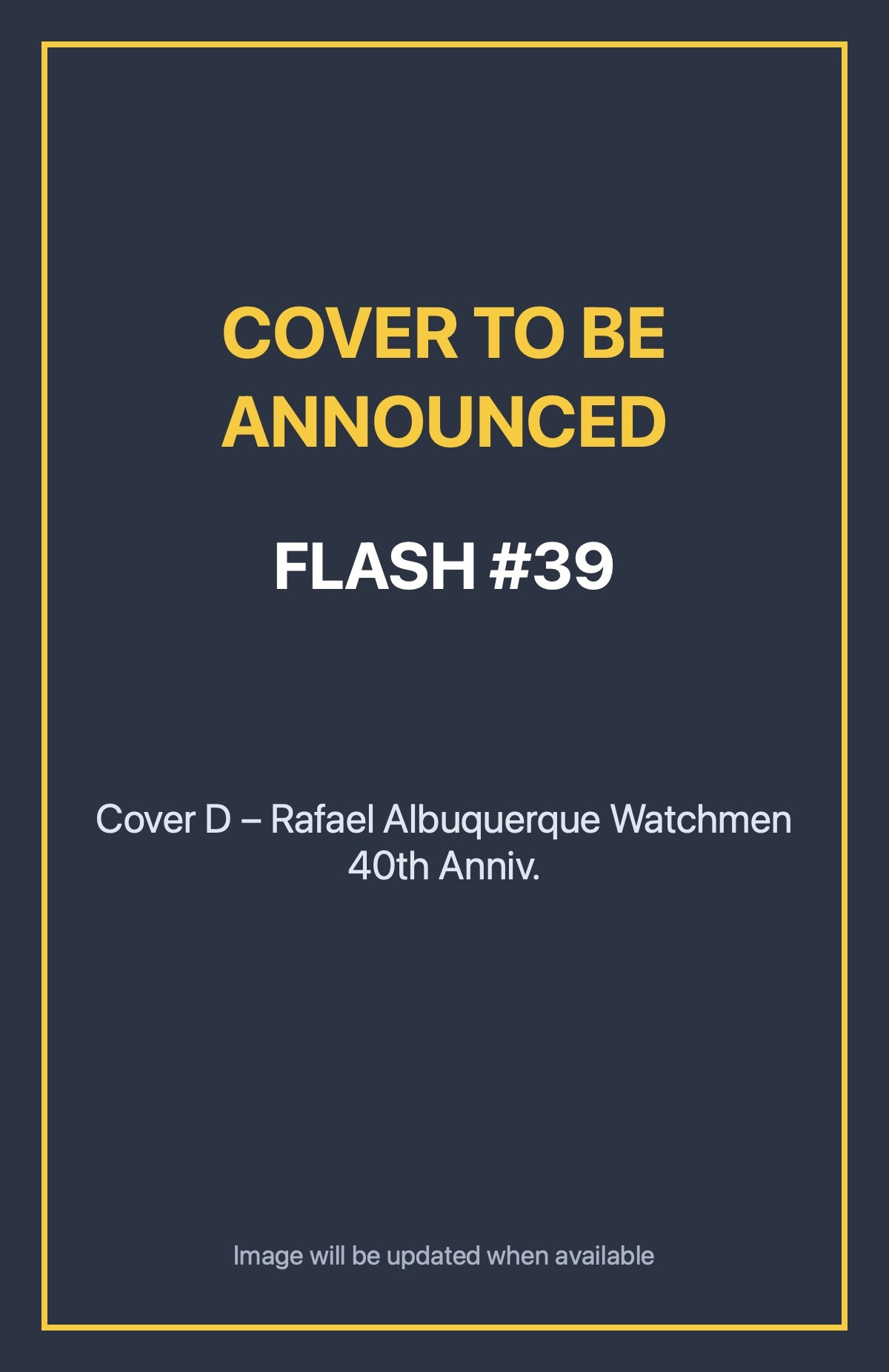 Flash #39 Cover D – Rafael Albuquerque Watchmen 40th Anniv. (cover to be announced)
