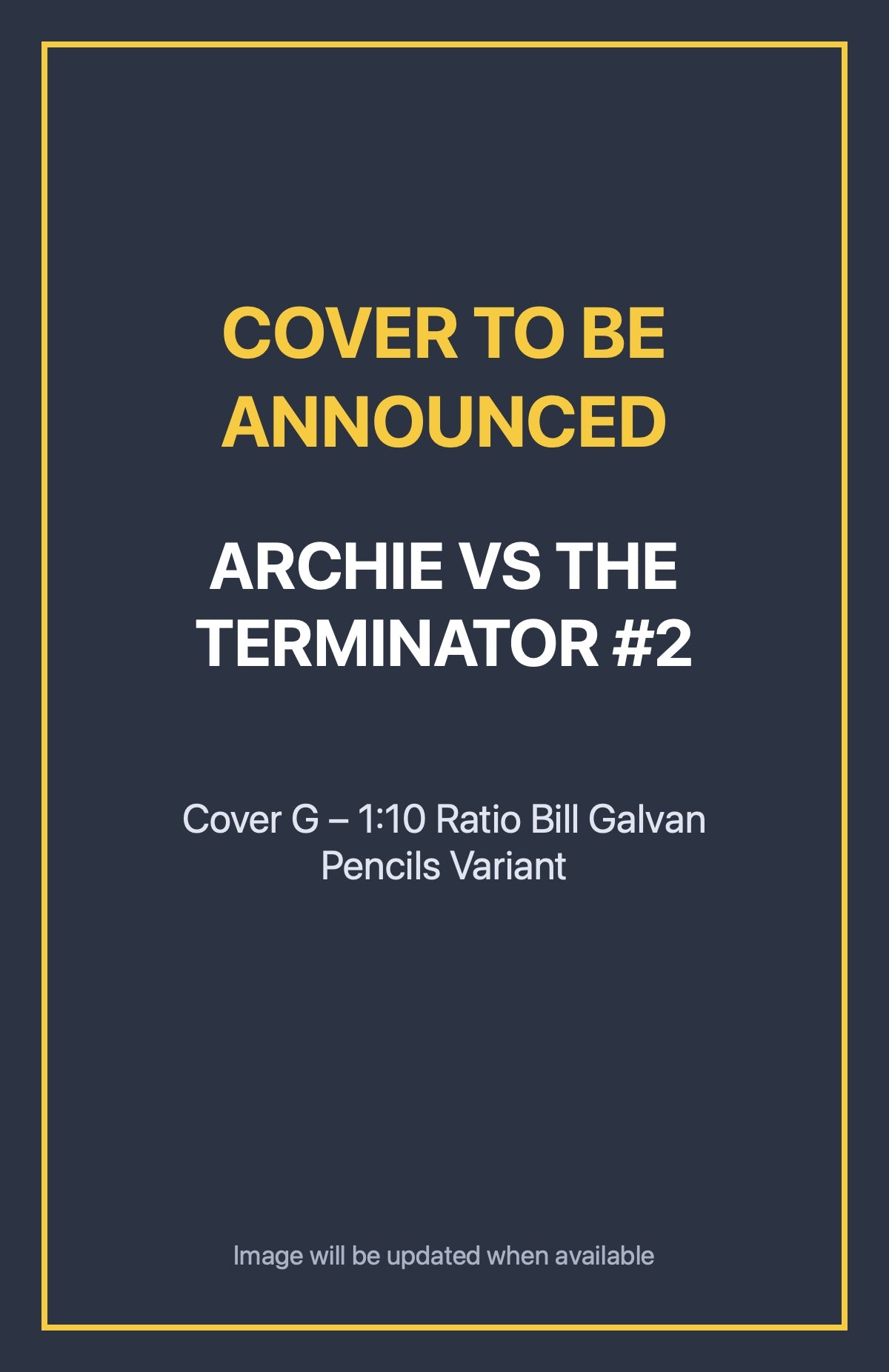 Archie vs the Terminator #2 Cover G – 1:10 Ratio Bill Galvan Pencils Variant (cover to be announced)