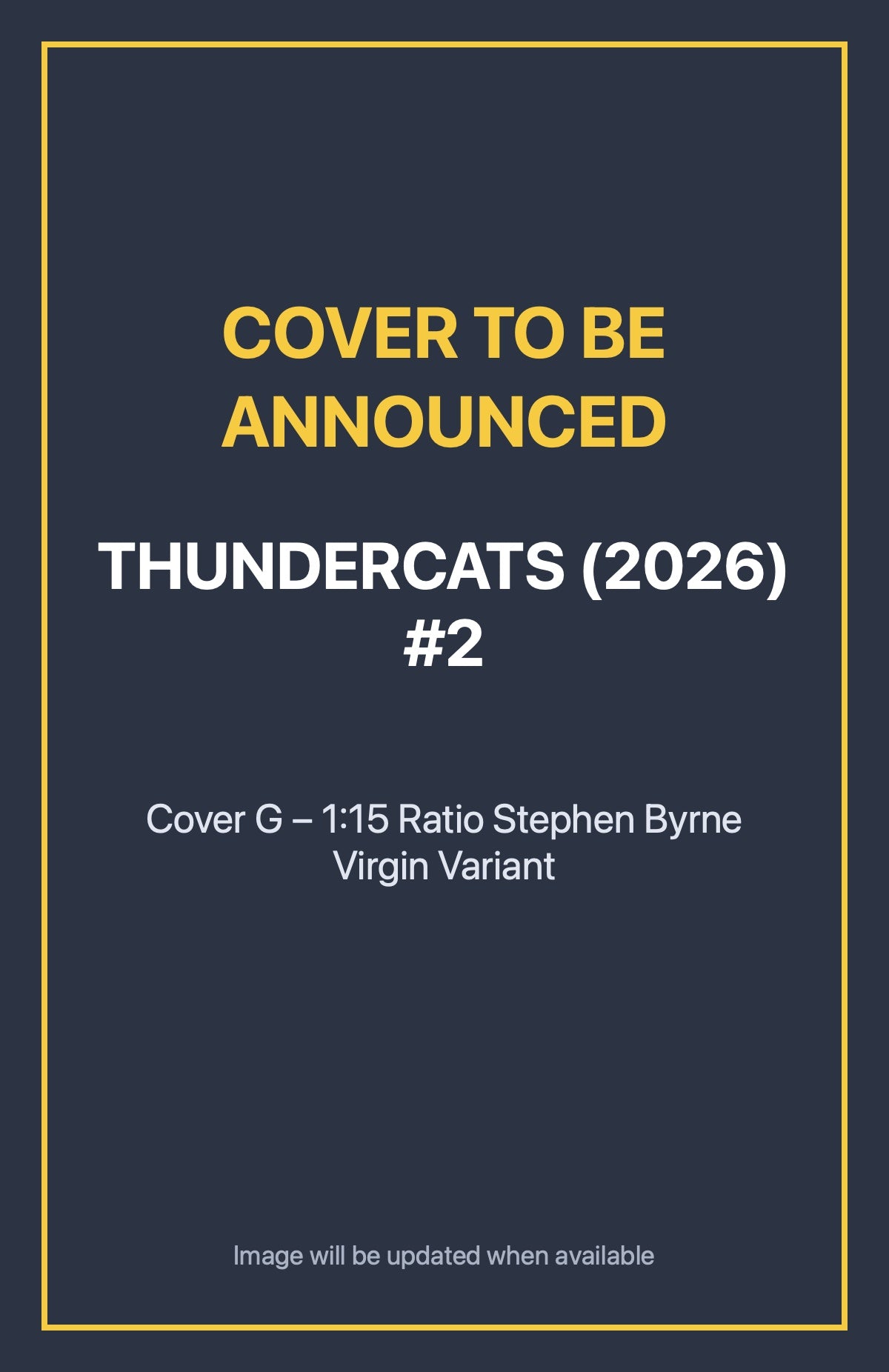 Thundercats (2026) #2 Cover G – 1:15 Ratio Stephen Byrne Virgin Variant (cover to be announced)
