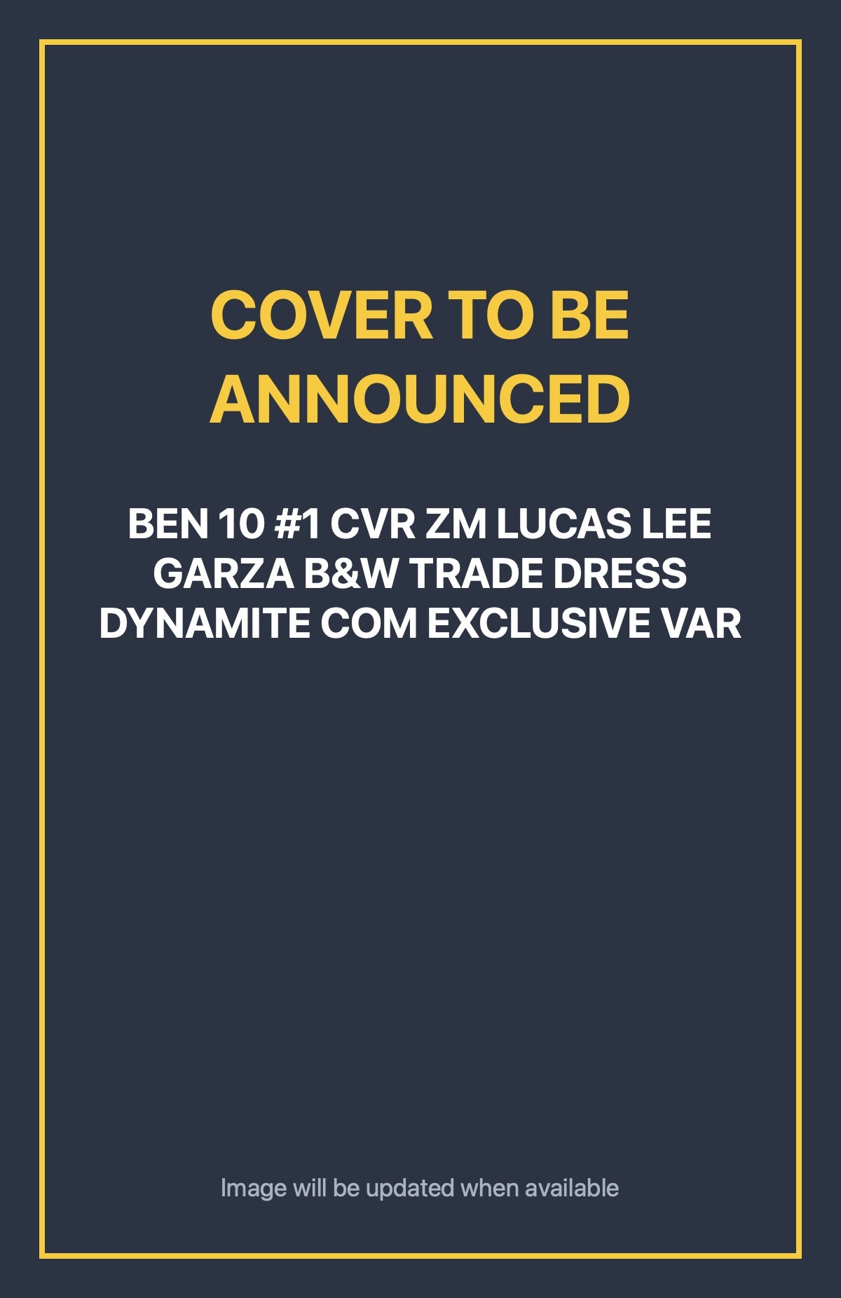 Ben 10 #1 CVR ZM LUCAS LEE GARZA B&W TRADE DRESS DYNAMITE COM EXCLUSIVE VAR Default Title (cover to be announced)