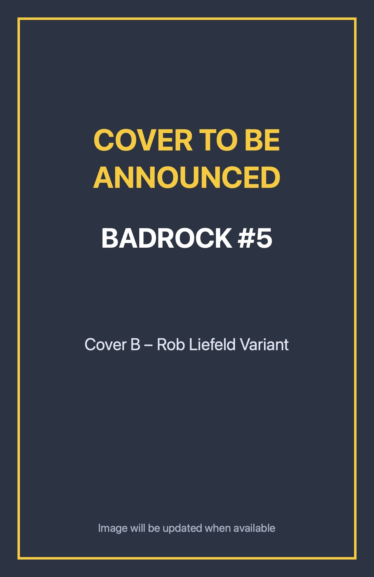 Badrock #5 Cover B – Rob Liefeld Variant (cover to be announced)