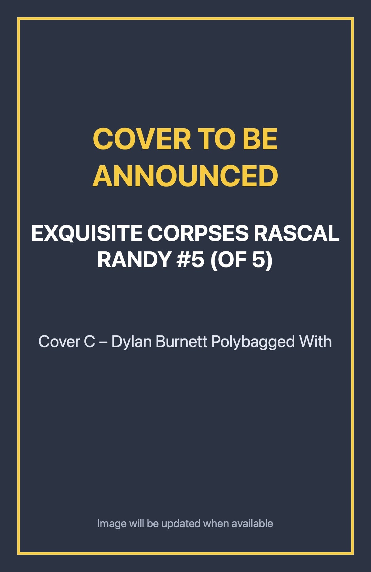 Exquisite Corpses Rascal Randy #5 (of 5) Cover C – Dylan Burnett Polybagged With (cover to be announced)