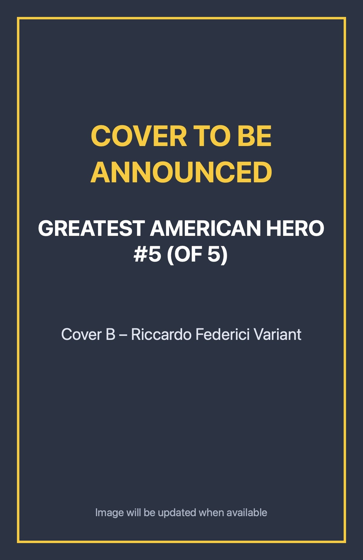 Greatest American Hero #5 (of 5) Cover B – Riccardo Federici Variant (cover to be announced)
