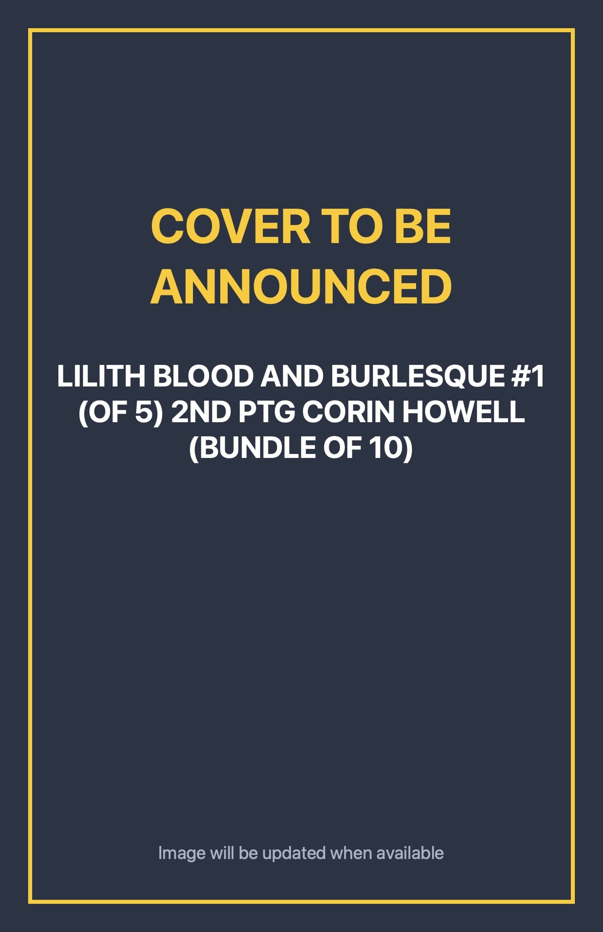 Lilith Blood and Burlesque #1 (of 5) 2ND PTG CORIN HOWELL (BUNDLE OF 10) Default Title (cover to be announced)