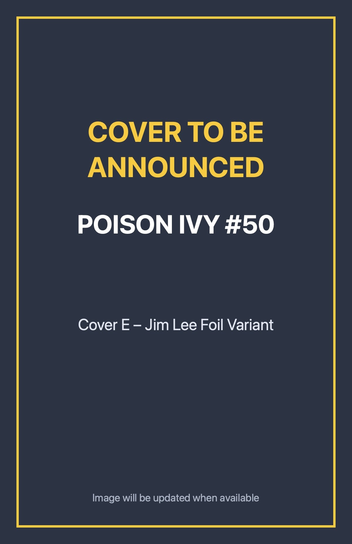 Poison Ivy #50 Cover E – Jim Lee Foil Variant (cover to be announced)
