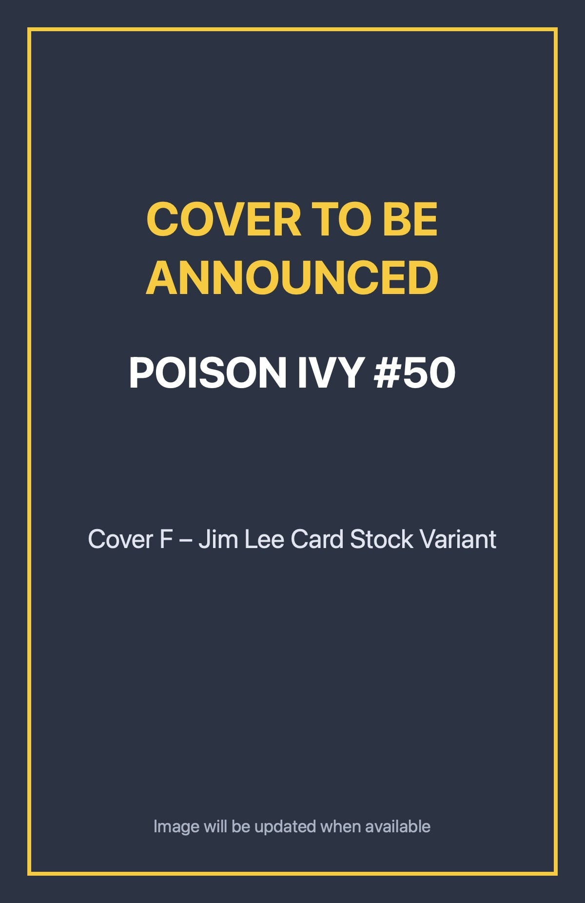 Poison Ivy #50 Cover F – Jim Lee Card Stock Variant (cover to be announced)