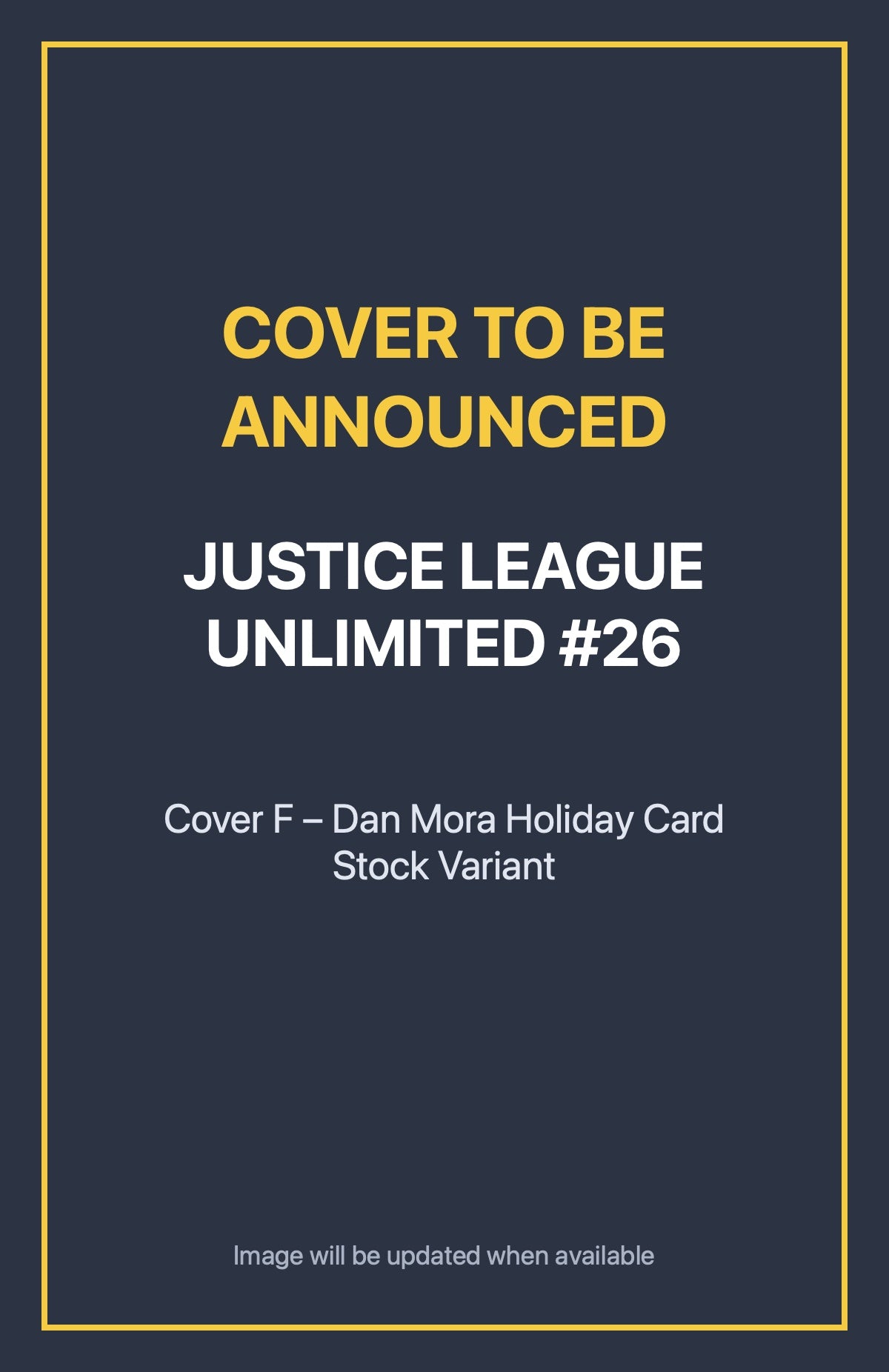 Justice League Unlimited #26 Cover F – Dan Mora Holiday Card Stock Variant (cover to be announced)