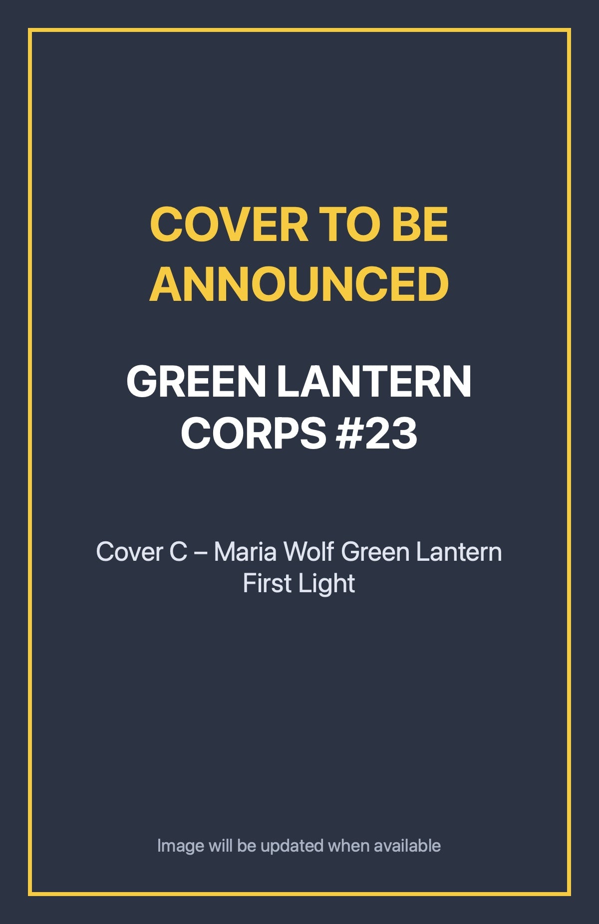 Green Lantern Corps #23 Cover C – Maria Wolf Green Lantern First Light (cover to be announced)