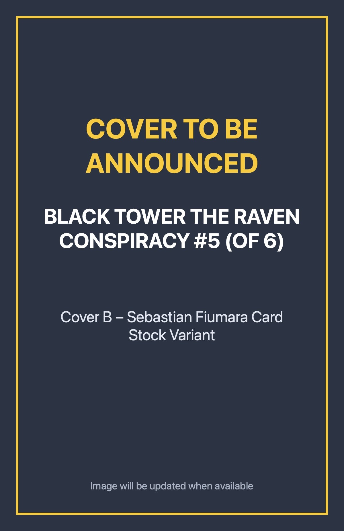 Black Tower the Raven Conspiracy #5 (of 6) Cover B – Sebastian Fiumara Card Stock Variant (cover to be announced)
