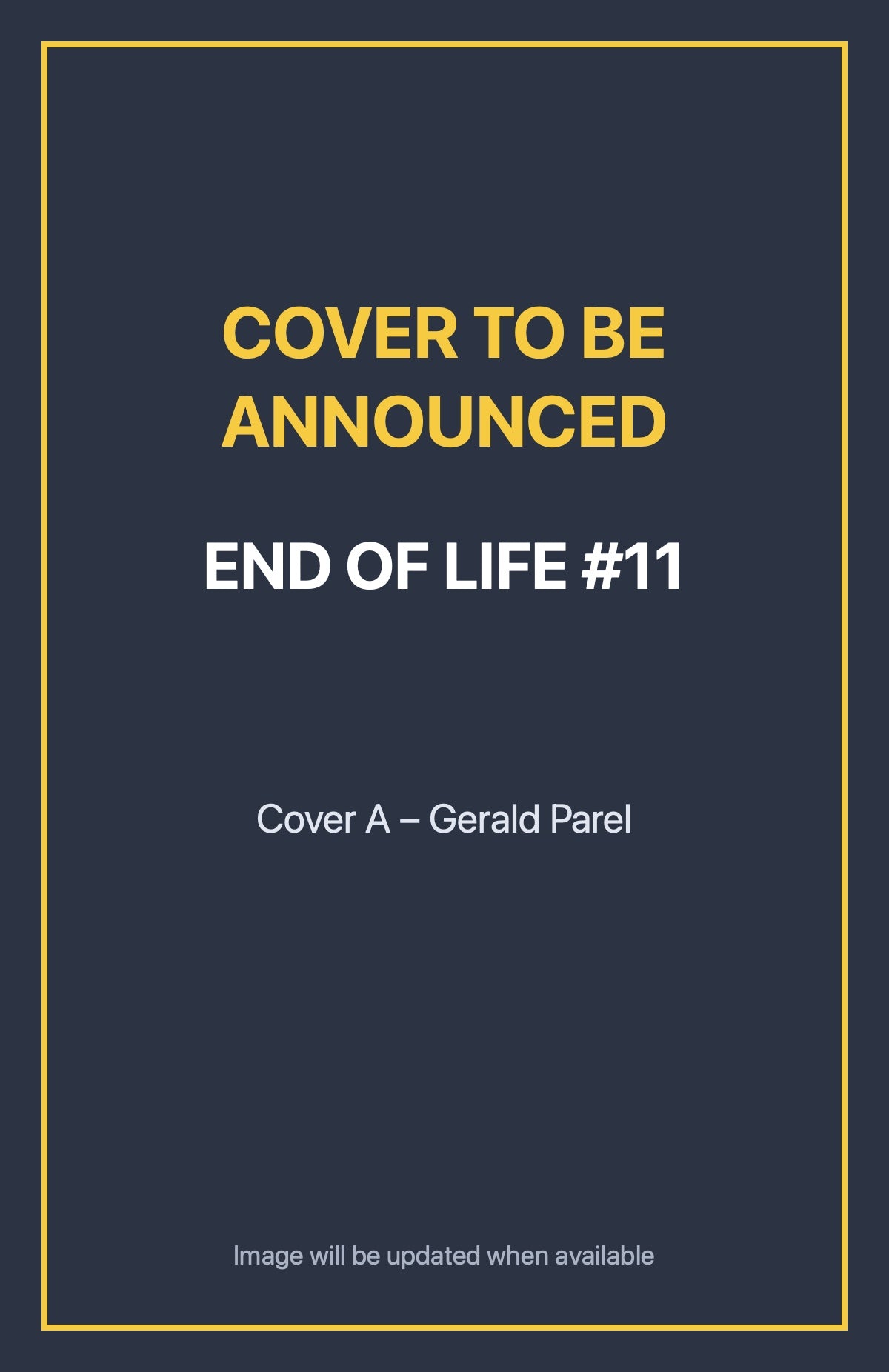 End of Life #11 Cover A – Gerald Parel (cover to be announced)