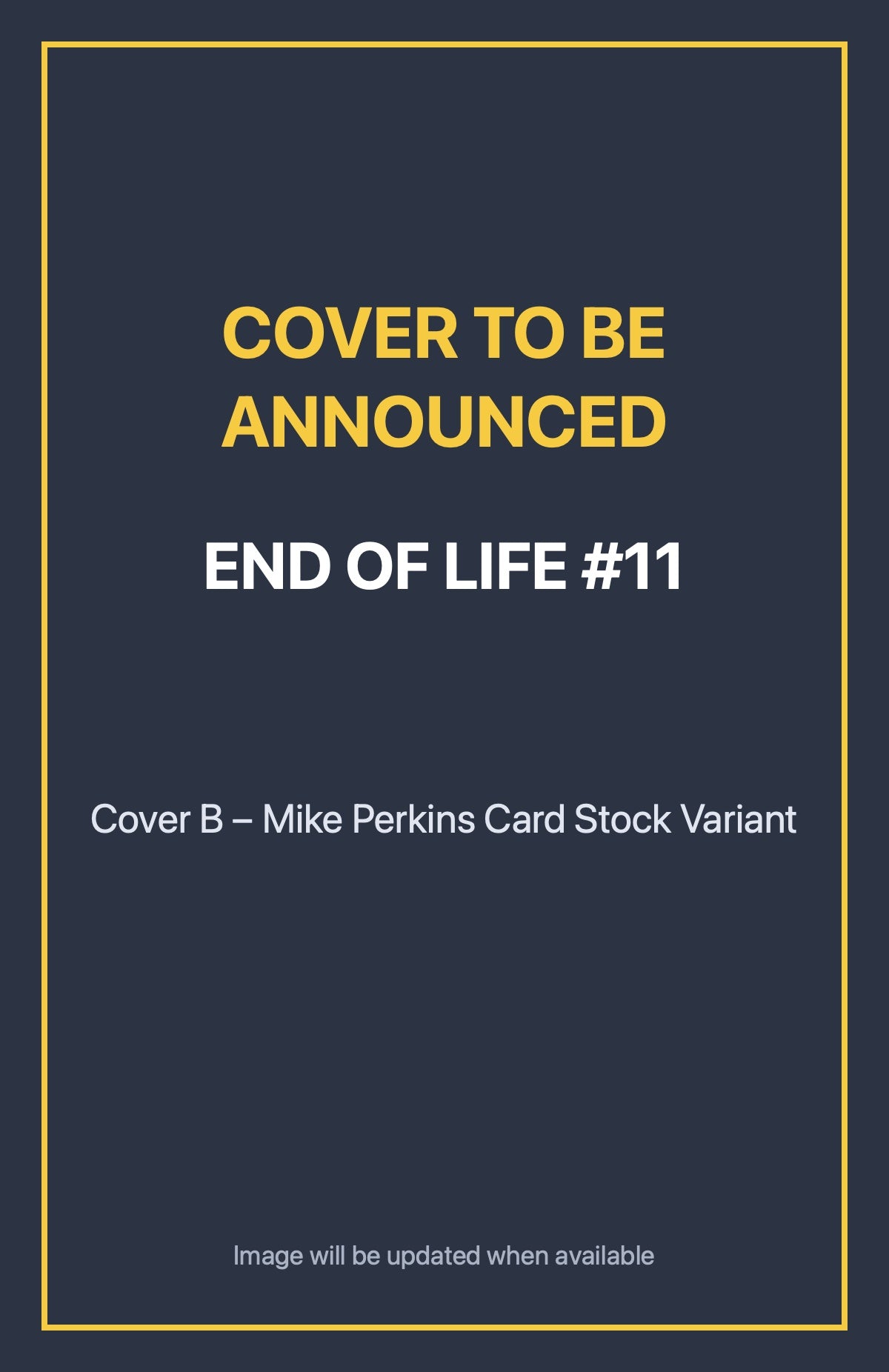 End of Life #11 Cover B – Mike Perkins Card Stock Variant (cover to be announced)