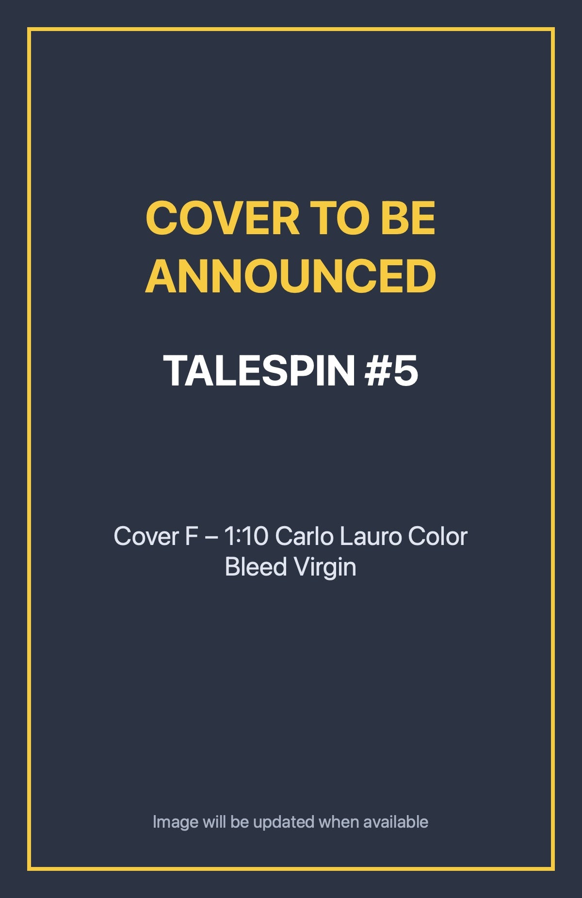 Talespin #5 Cover F – 1:10 Carlo Lauro Color Bleed Virgin (cover to be announced)