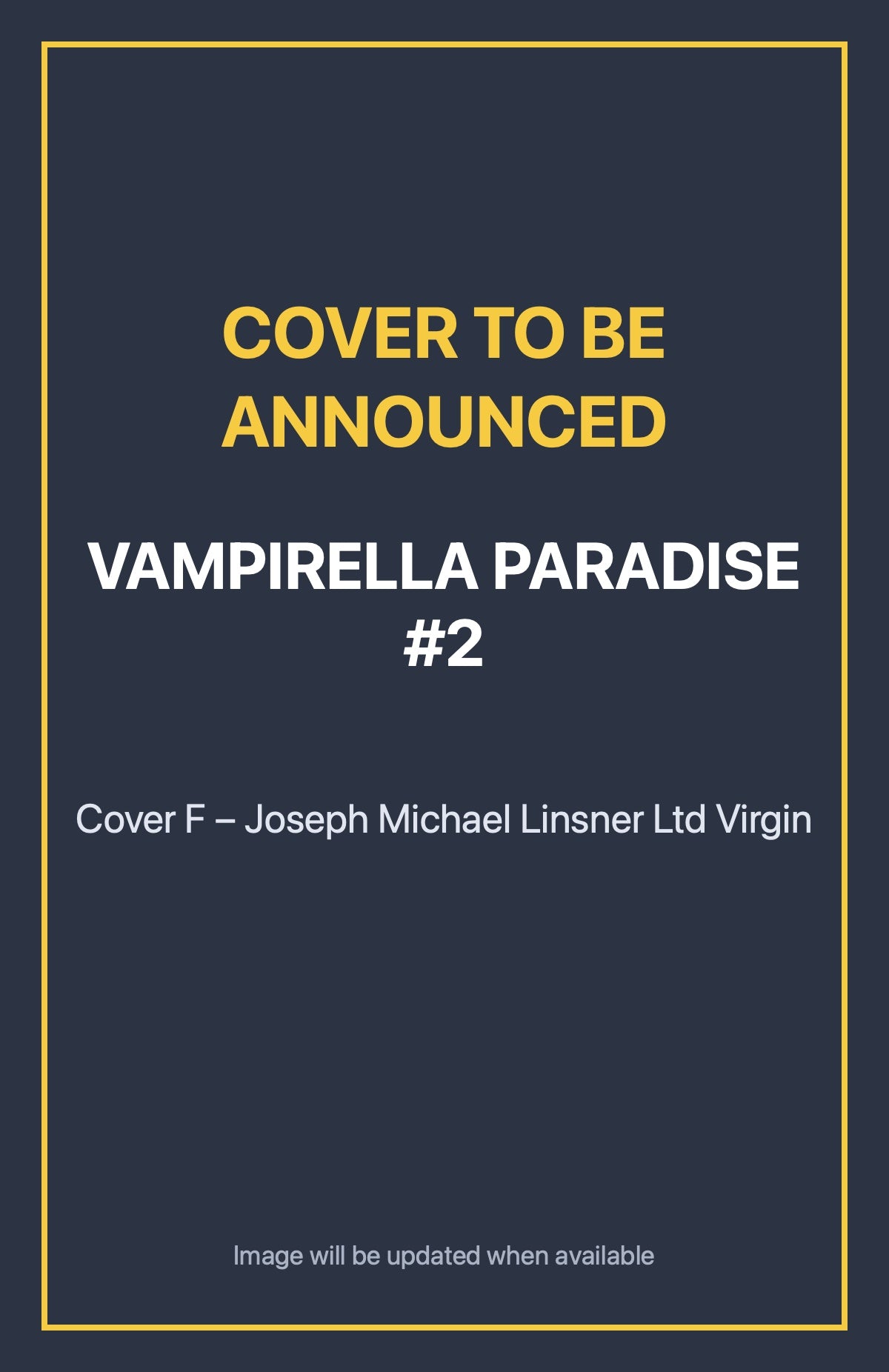 Vampirella Paradise #2 Cover F – Joseph Michael Linsner Ltd Virgin (cover to be announced)