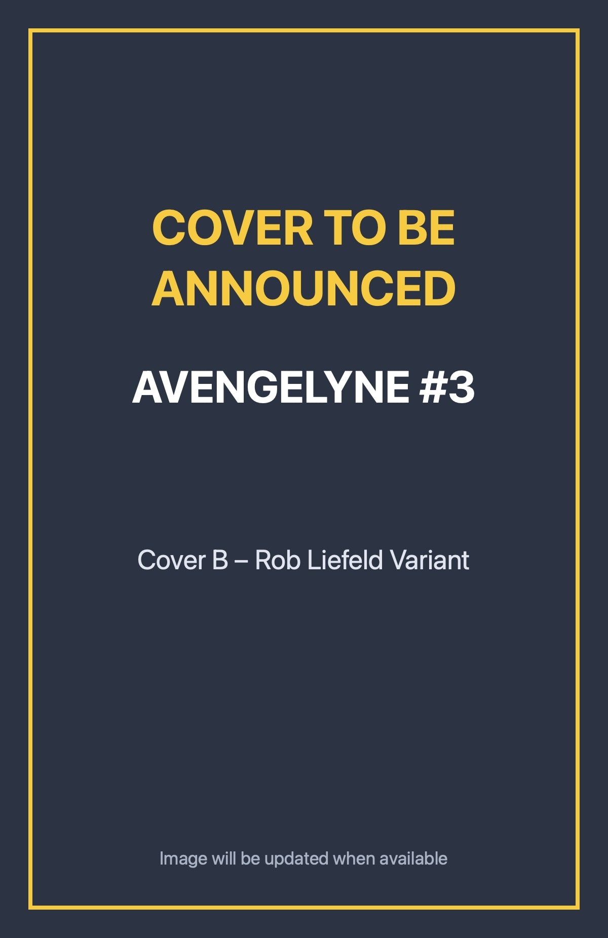 Avengelyne #3 Cover B – Rob Liefeld Variant (cover to be announced)