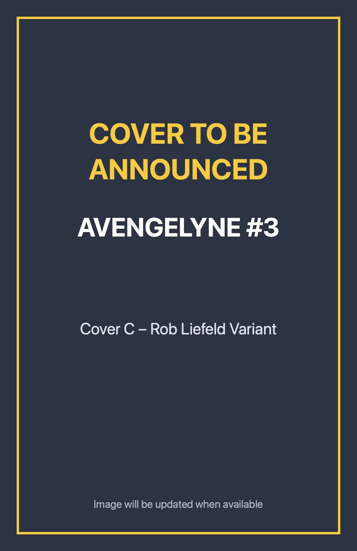 Avengelyne #3 Cover C – Rob Liefeld Variant (cover to be announced)