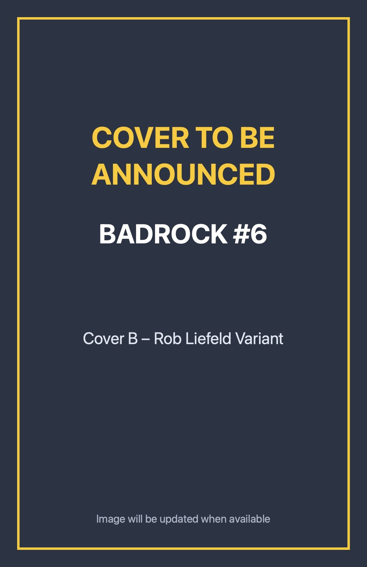 Badrock #6 Cover B – Rob Liefeld Variant (cover to be announced)