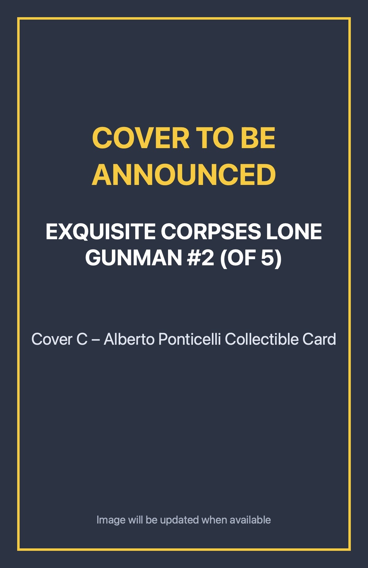 Exquisite Corpses Lone Gunman #2 (of 5) Cover C – Alberto Ponticelli Collectible Card (cover to be announced)