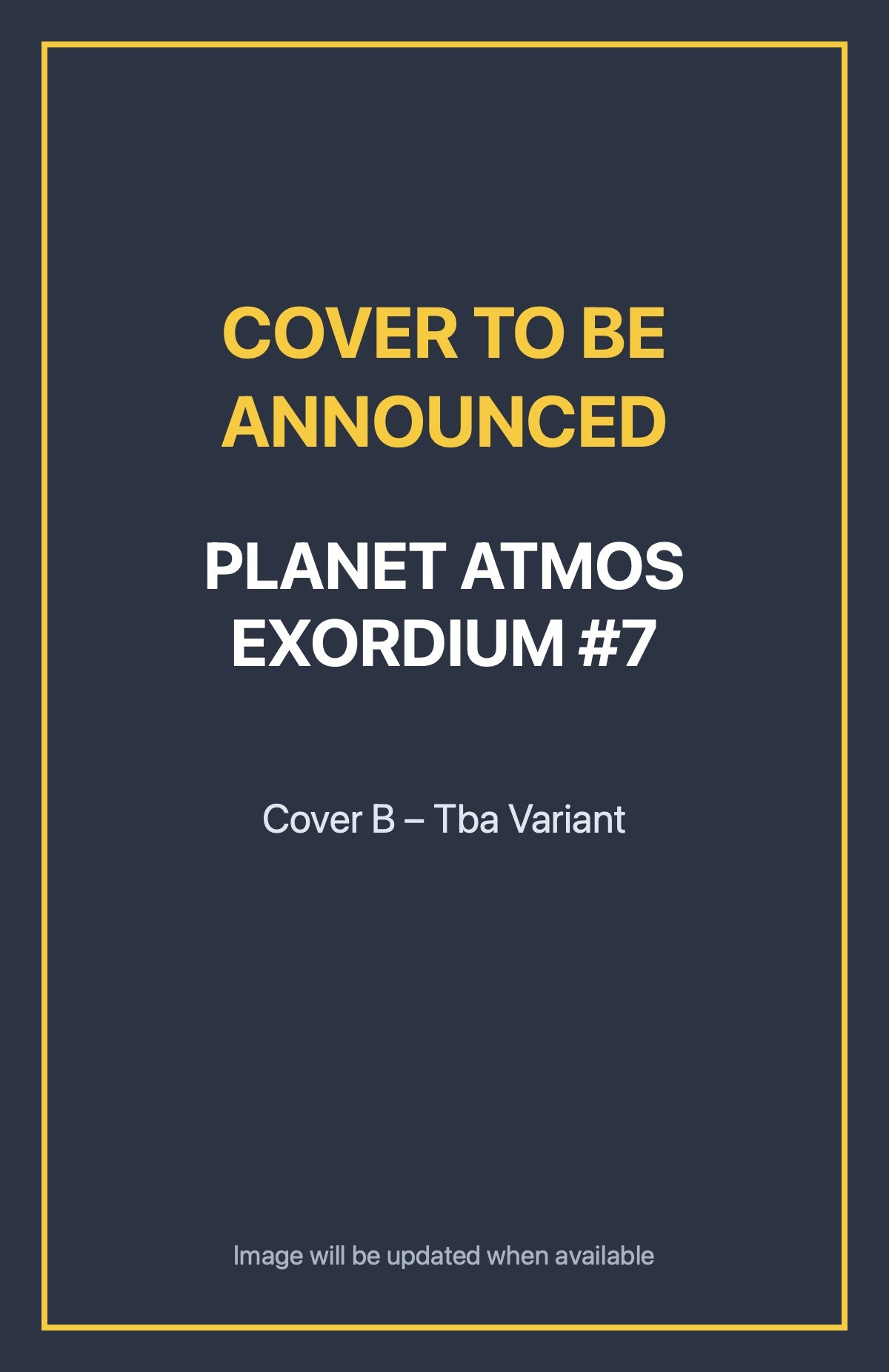 Planet Atmos Exordium #7 Cover B – Tba Variant (cover to be announced)
