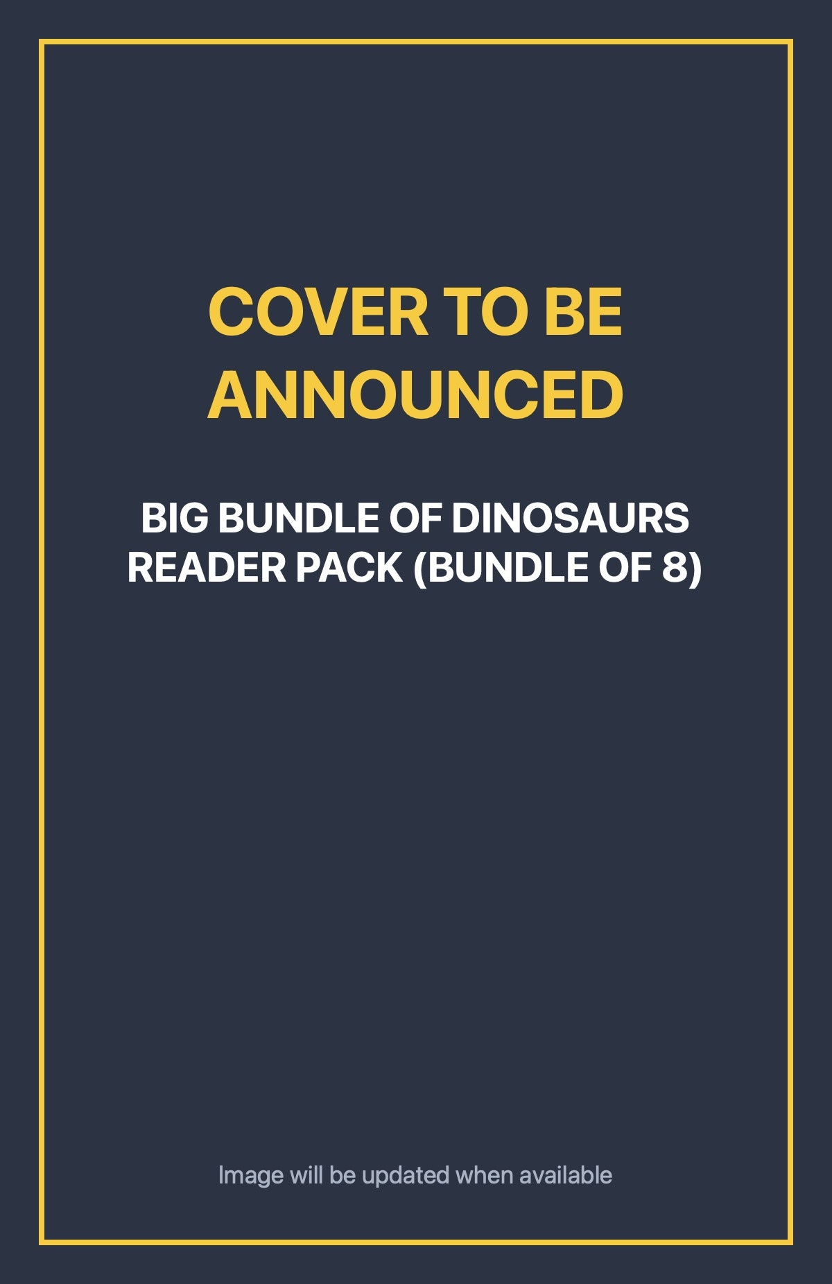 Big Bundle of Dinosaurs Reader Pack (Bundle of 8) Default Title (cover to be announced)