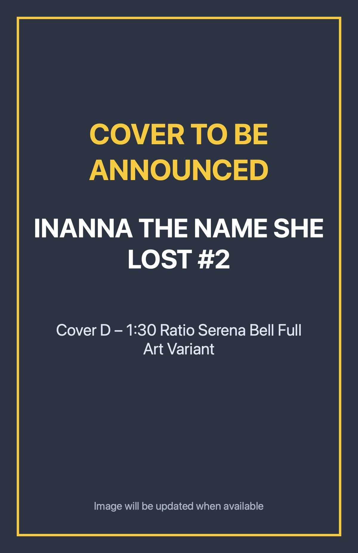 Inanna the Name She Lost #2 Cover D – 1:30 Ratio Serena Bell Full Art Variant (cover to be announced)