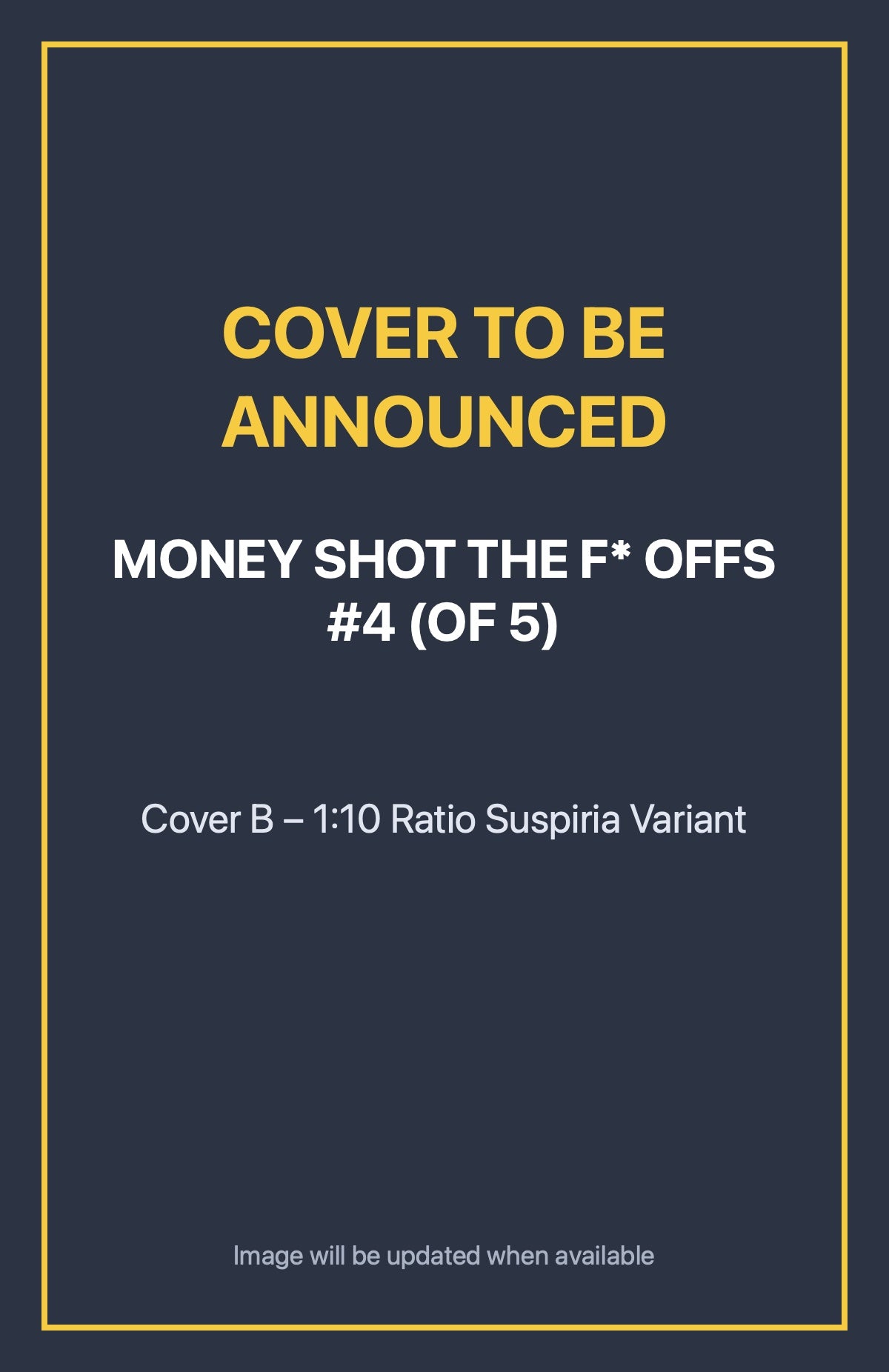 Money Shot the F* Offs #4 (of 5) Cover B – 1:10 Ratio Suspiria Variant (cover to be announced)