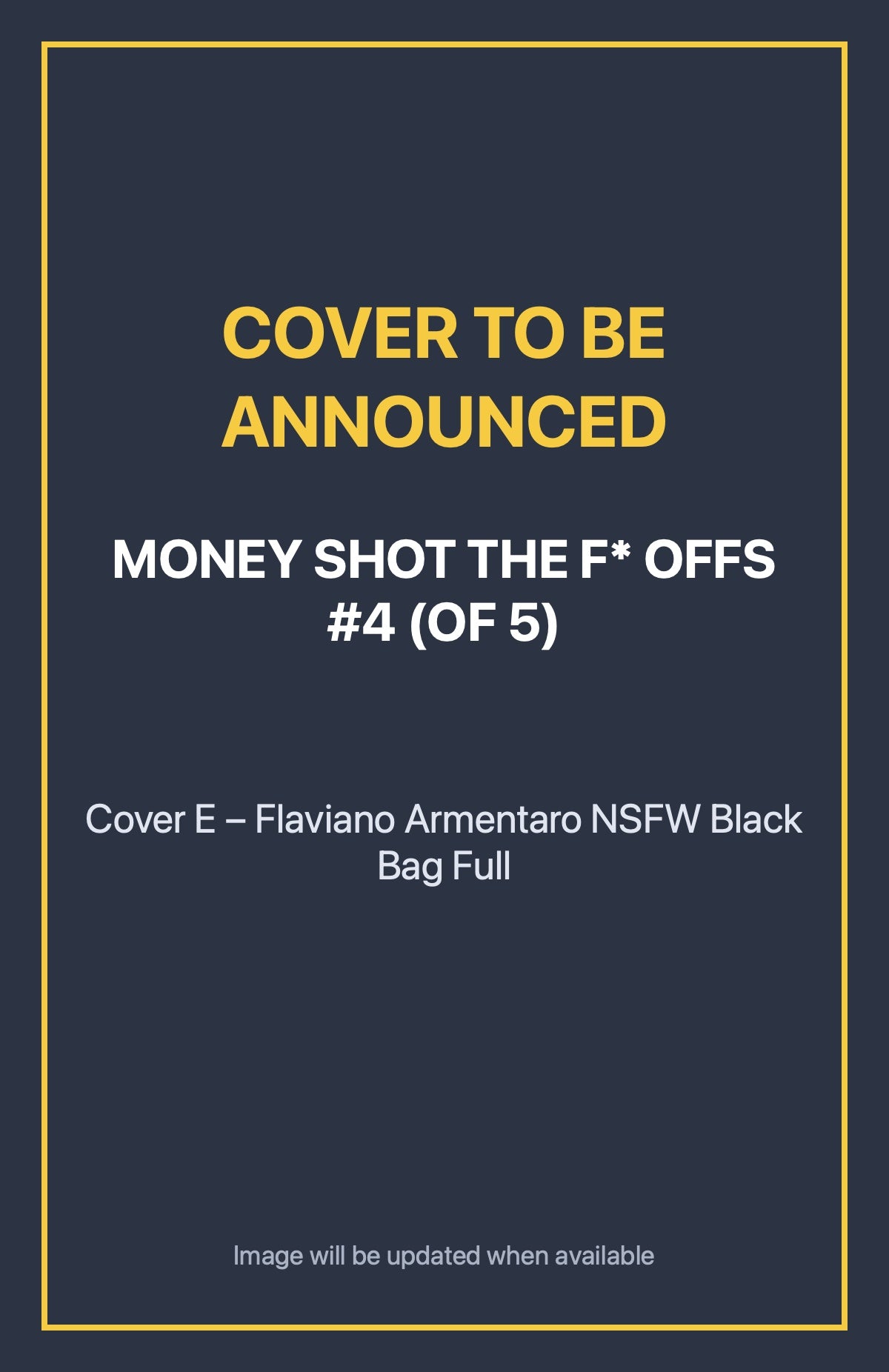 Money Shot the F* Offs #4 (of 5) Cover E – Flaviano Armentaro NSFW Black Bag Full (cover to be announced)
