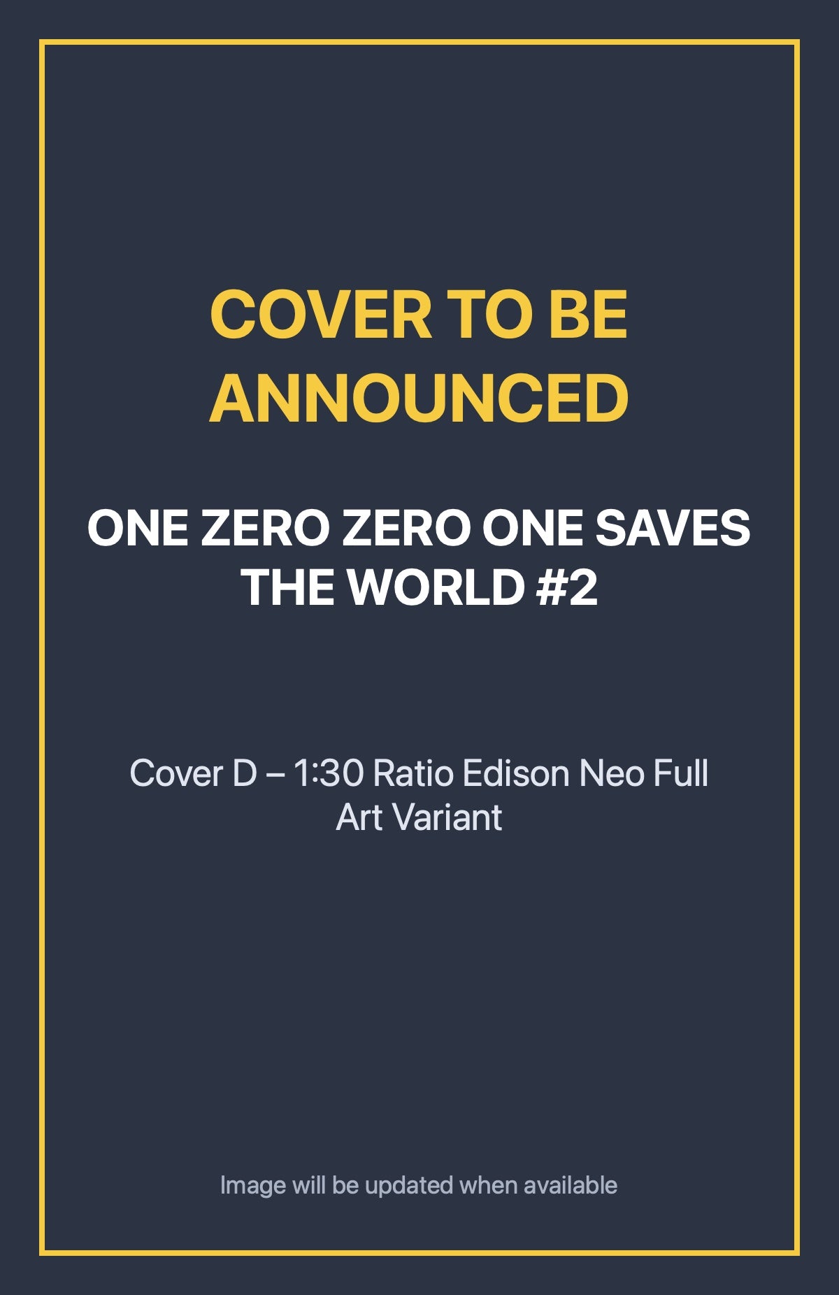 One Zero Zero One Saves the World #2 Cover D – 1:30 Ratio Edison Neo Full Art Variant (cover to be announced)