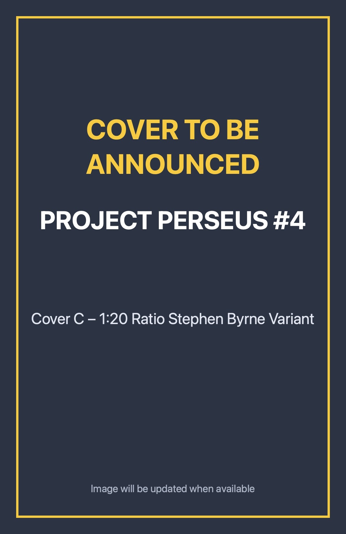 Project Perseus #4 Cover C – 1:20 Ratio Stephen Byrne Variant (cover to be announced)