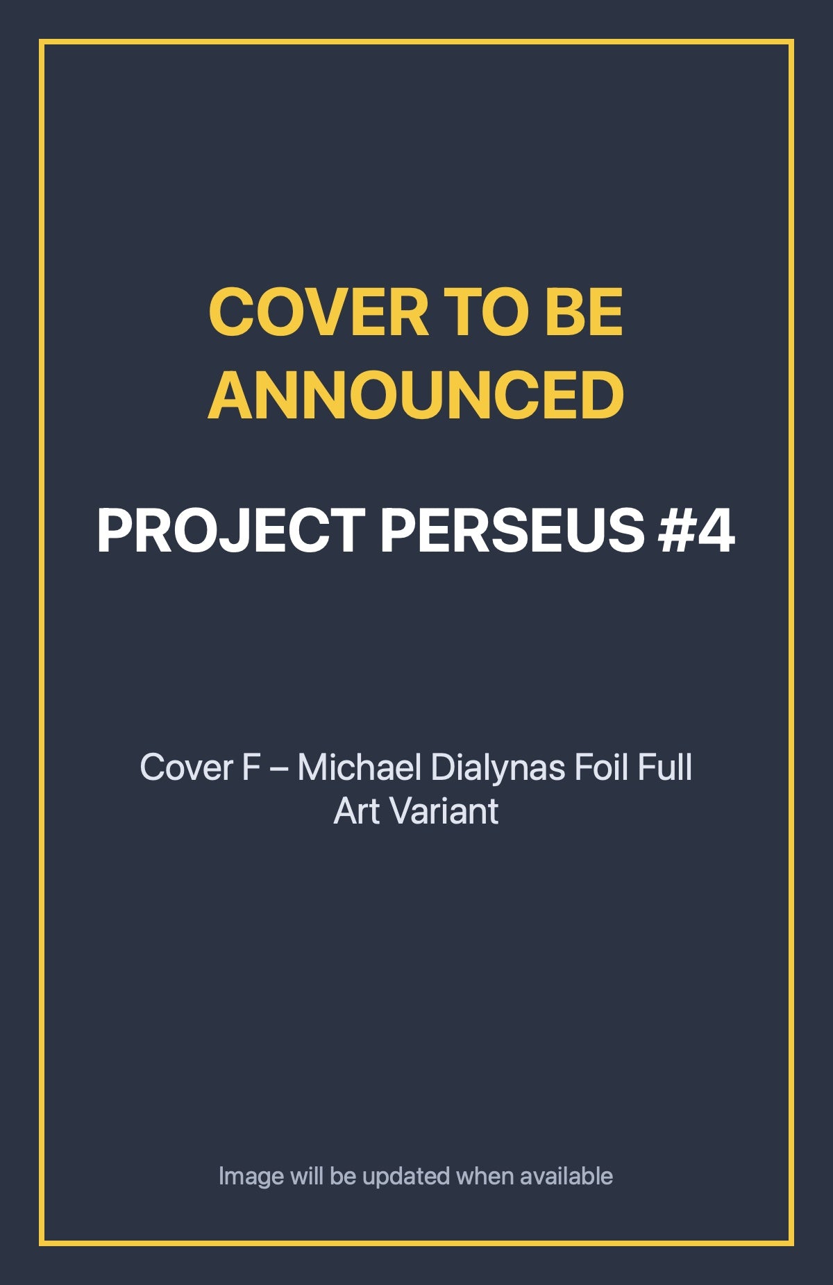 Project Perseus #4 Cover F – Michael Dialynas Foil Full Art Variant (cover to be announced)