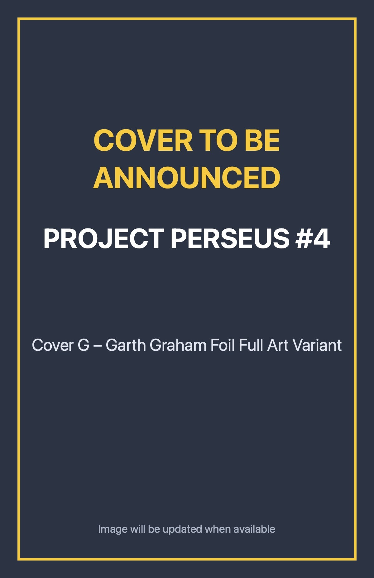 Project Perseus #4 Cover G – Garth Graham Foil Full Art Variant (cover to be announced)