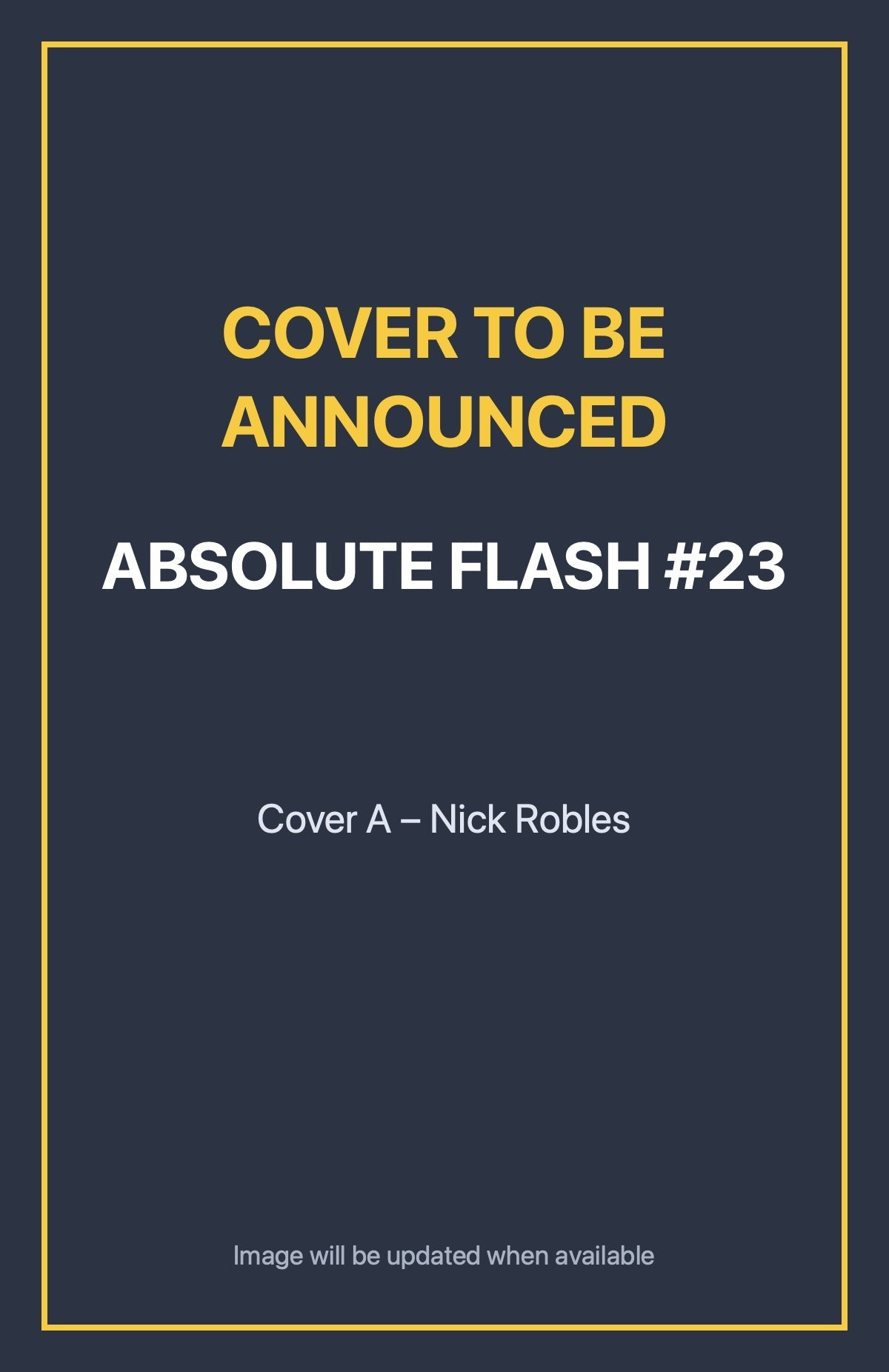 Absolute Flash #23 Cover A – Nick Robles (cover to be announced)