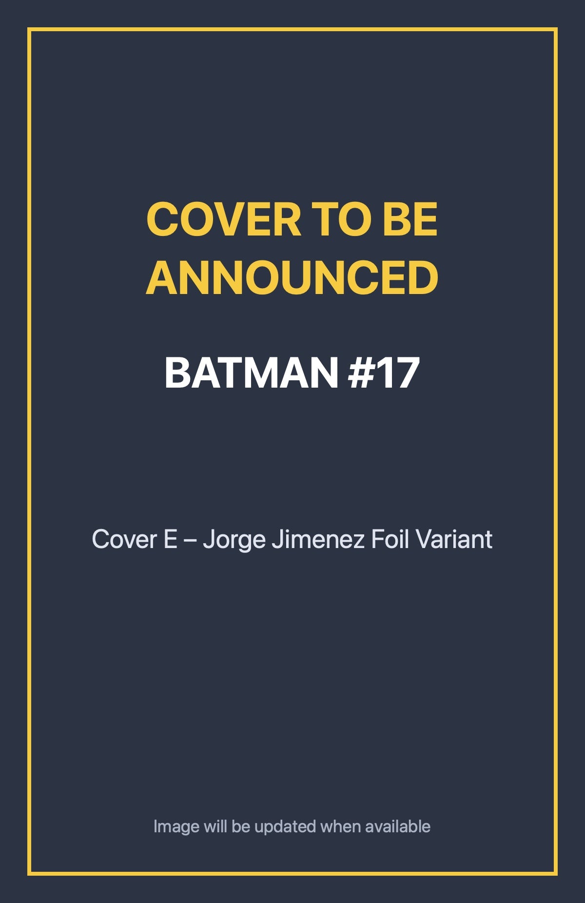 Batman #17 Cover E – Jorge Jimenez Foil Variant (cover to be announced)